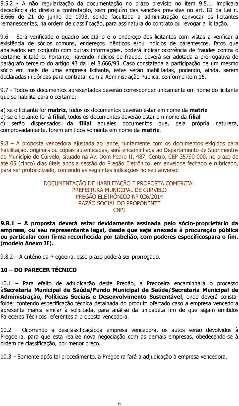 6 Será verificado o quadro societário e o endereço dos licitantes com vistas a verificar a existência de sócios comuns, endereços idênticos e/ou indícios de parentescos, fatos que analisados em