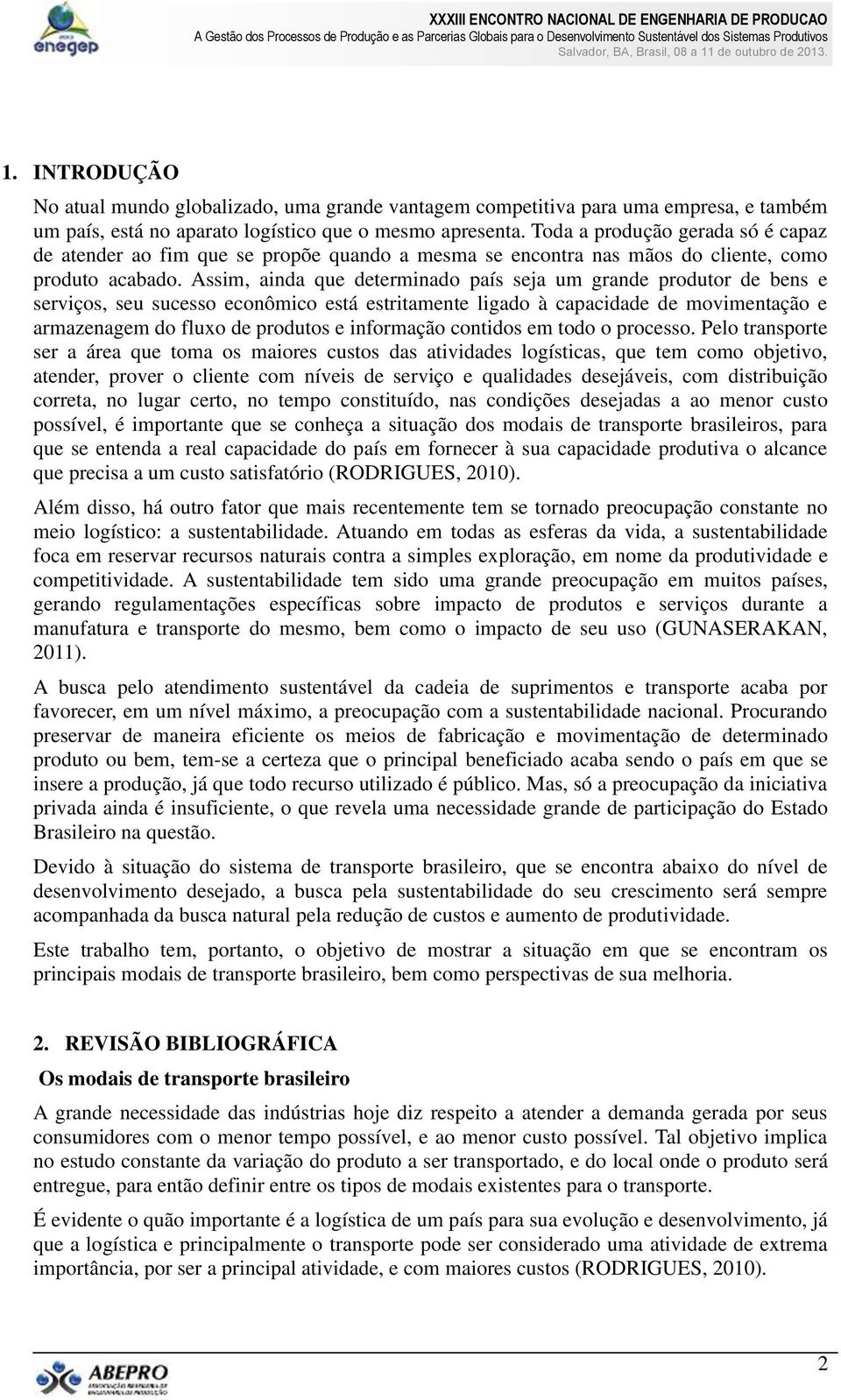 Assim, ainda que determinado país seja um grande produtor de bens e serviços, seu sucesso econômico está estritamente ligado à capacidade de movimentação e armazenagem do fluxo de produtos e