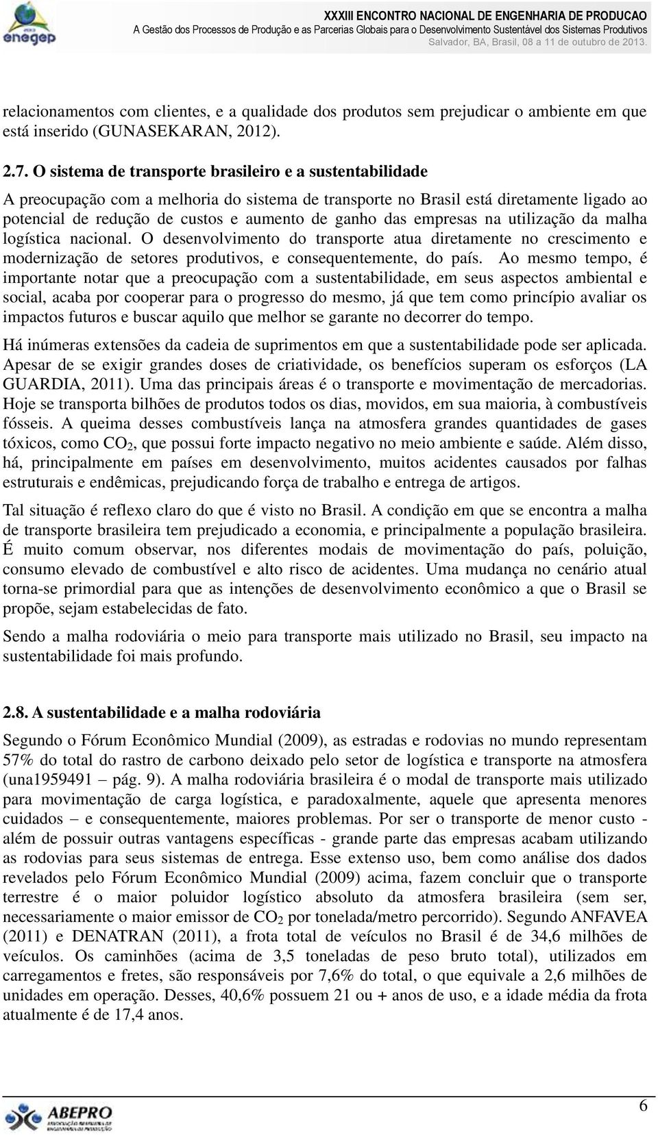 das empresas na utilização da malha logística nacional. O desenvolvimento do transporte atua diretamente no crescimento e modernização de setores produtivos, e consequentemente, do país.