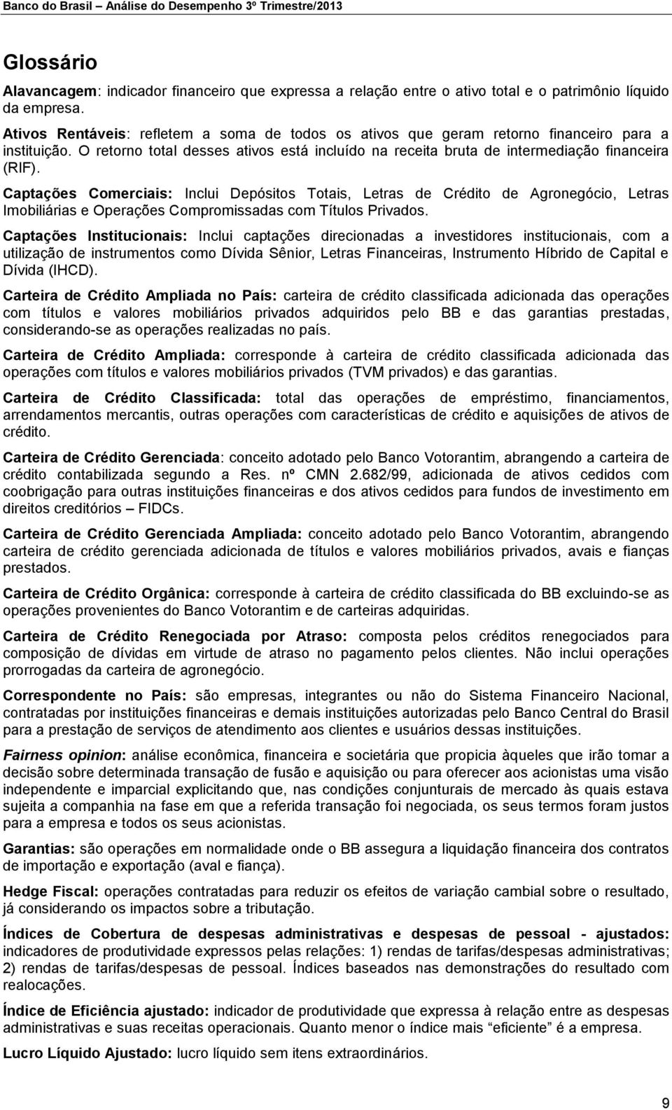 Captações Comerciais: Inclui Depósitos Totais, Letras de Crédito de Agronegócio, Letras Imobiliárias e Operações Compromissadas com Títulos Privados.