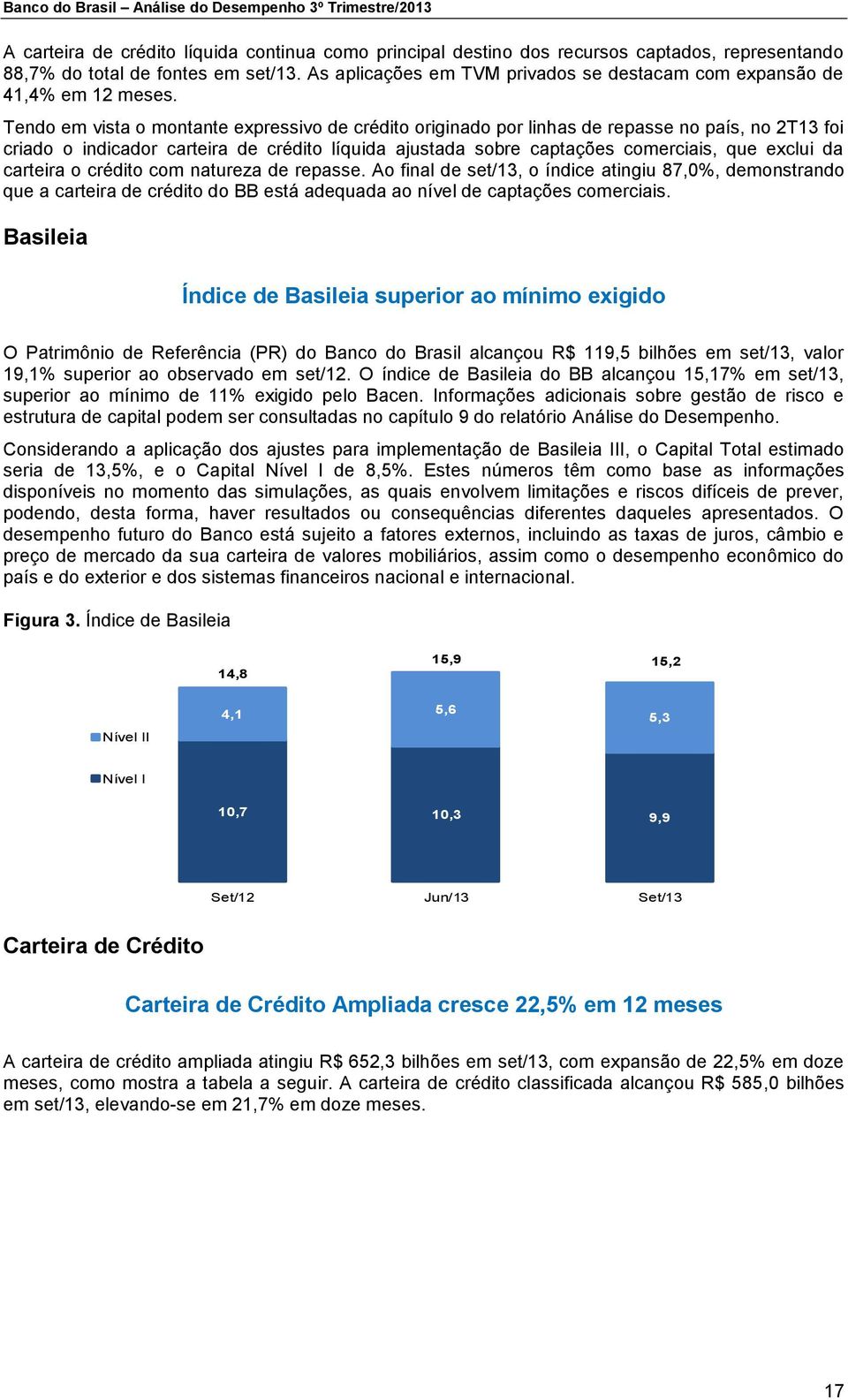 Tendo em vista o montante expressivo de crédito originado por linhas de repasse no país, no 2T13 foi criado o indicador carteira de crédito líquida ajustada sobre captações comerciais, que exclui da