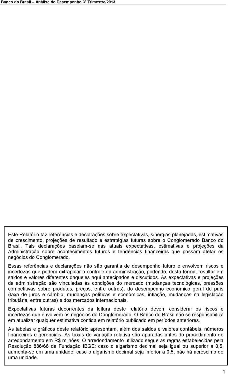 Tais declarações baseiam-se nas atuais expectativas, estimativas e projeções da Administração sobre acontecimentos futuros e tendências financeiras que possam afetar os negócios do Conglomerado.