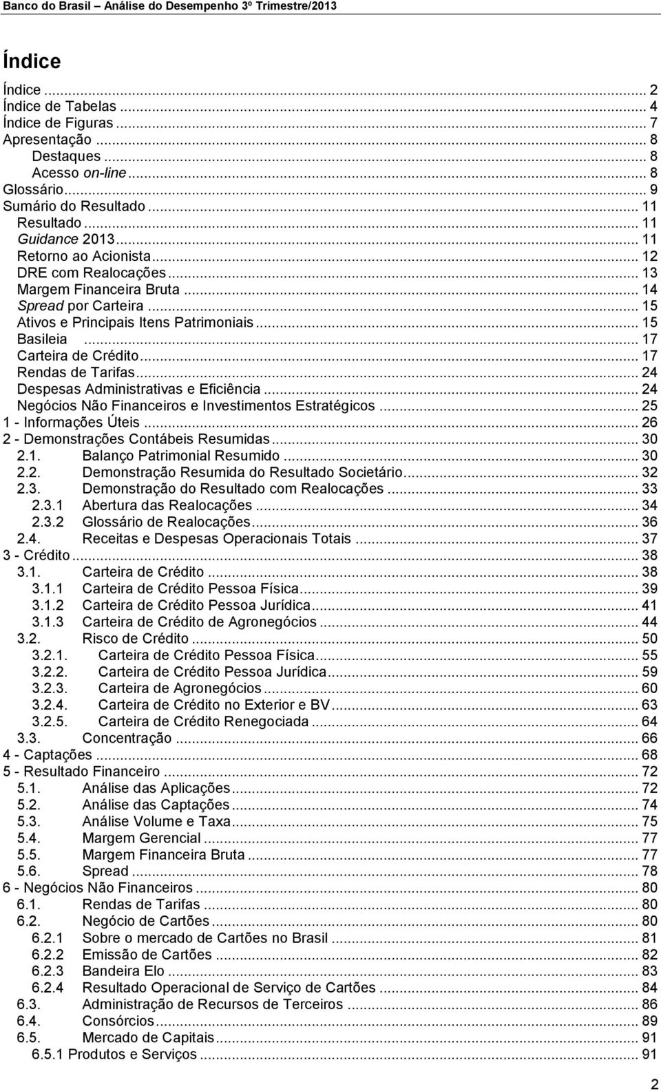 .. 15 Ativos e Principais Itens Patrimoniais... 15 Basileia... 17 Carteira de Crédito... 17 Rendas de Tarifas... 24 Despesas Administrativas e Eficiência.