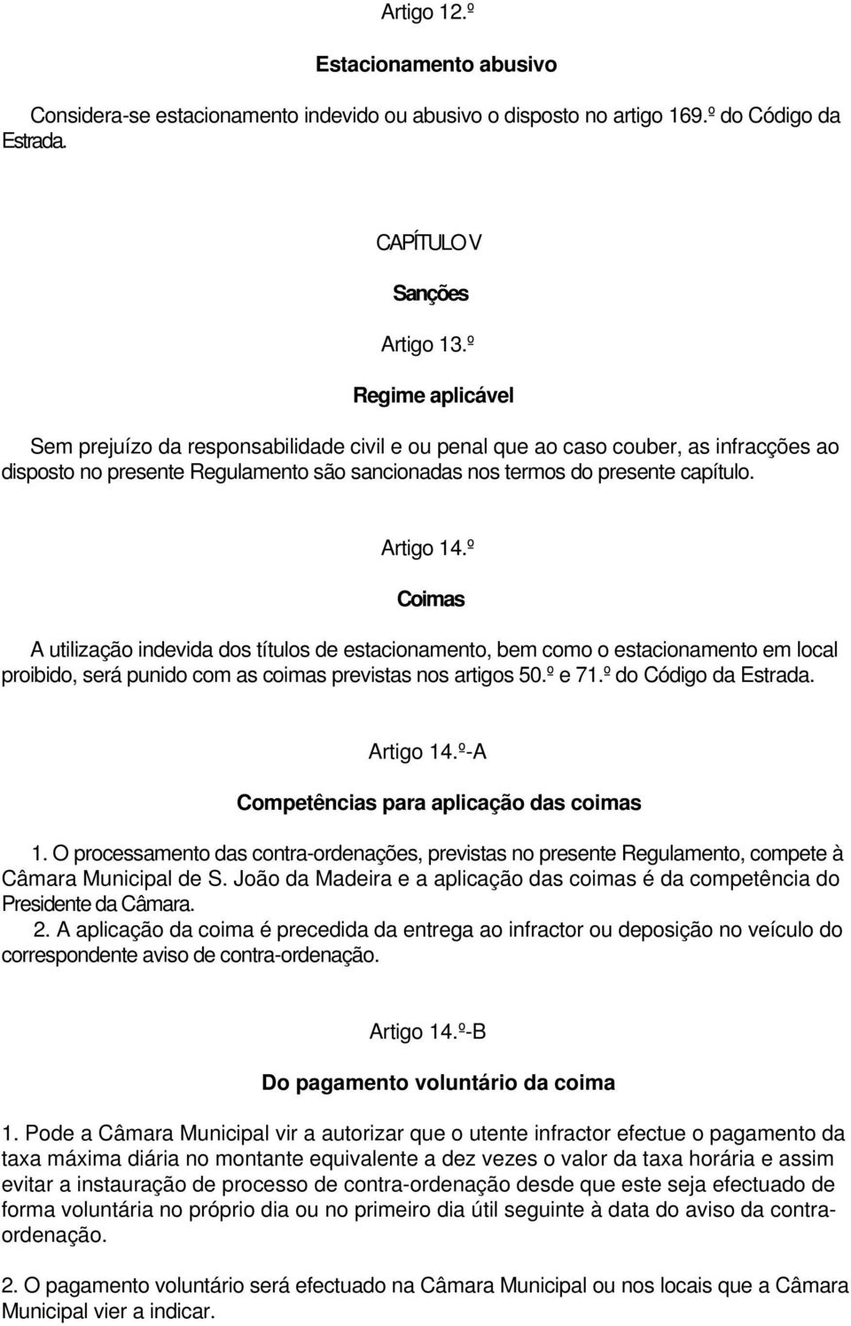 º Coimas A utilização indevida dos títulos de estacionamento, bem como o estacionamento em local proibido, será punido com as coimas previstas nos artigos 50.º e 71.º do Código da Estrada. Artigo 14.