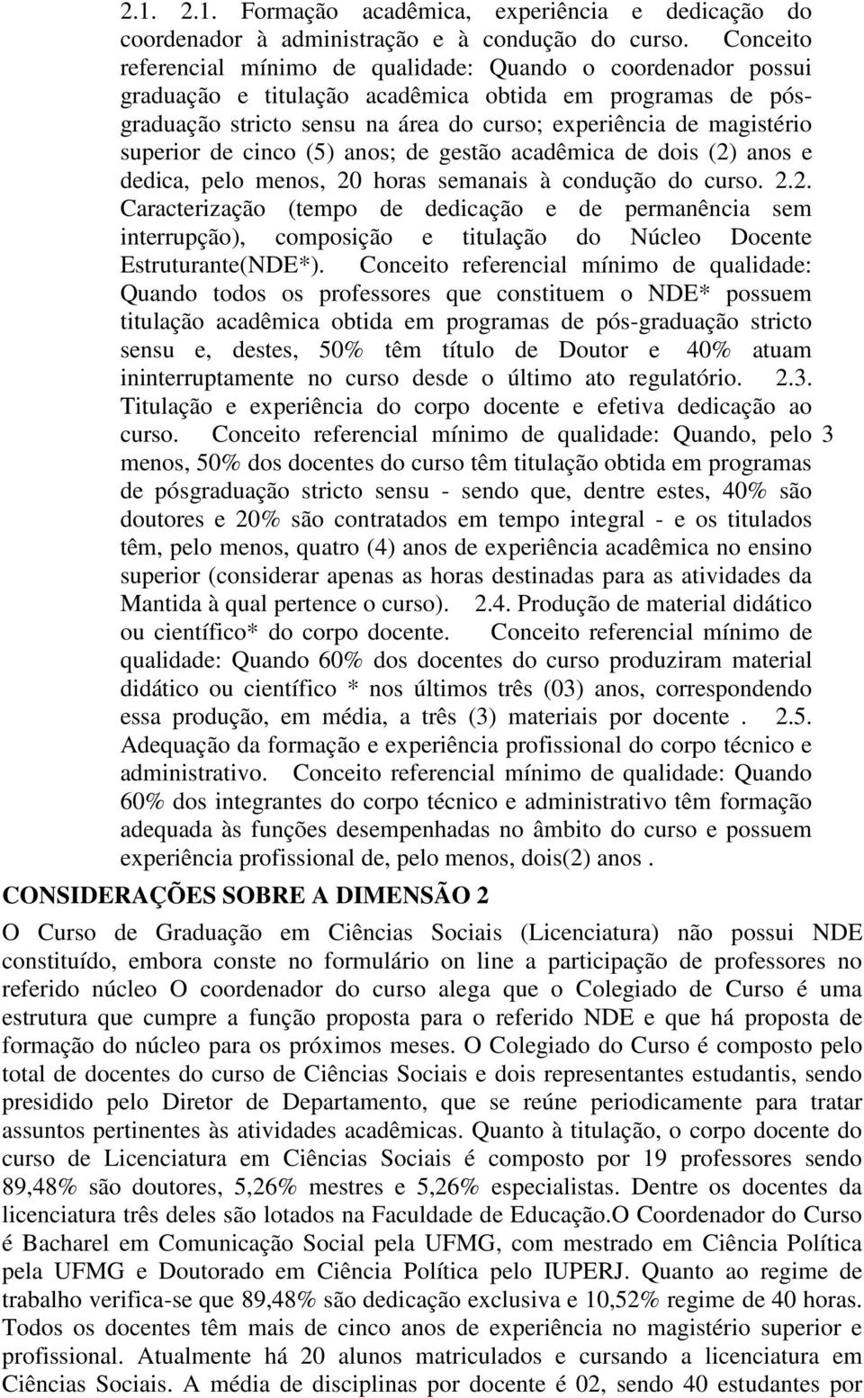 superior de cinco (5) anos; de gestão acadêmica de dois (2) anos e dedica, pelo menos, 20 horas semanais à condução do curso. 2.2. Caracterização (tempo de dedicação e de permanência sem interrupção), composição e titulação do Núcleo Docente Estruturante(NDE*).