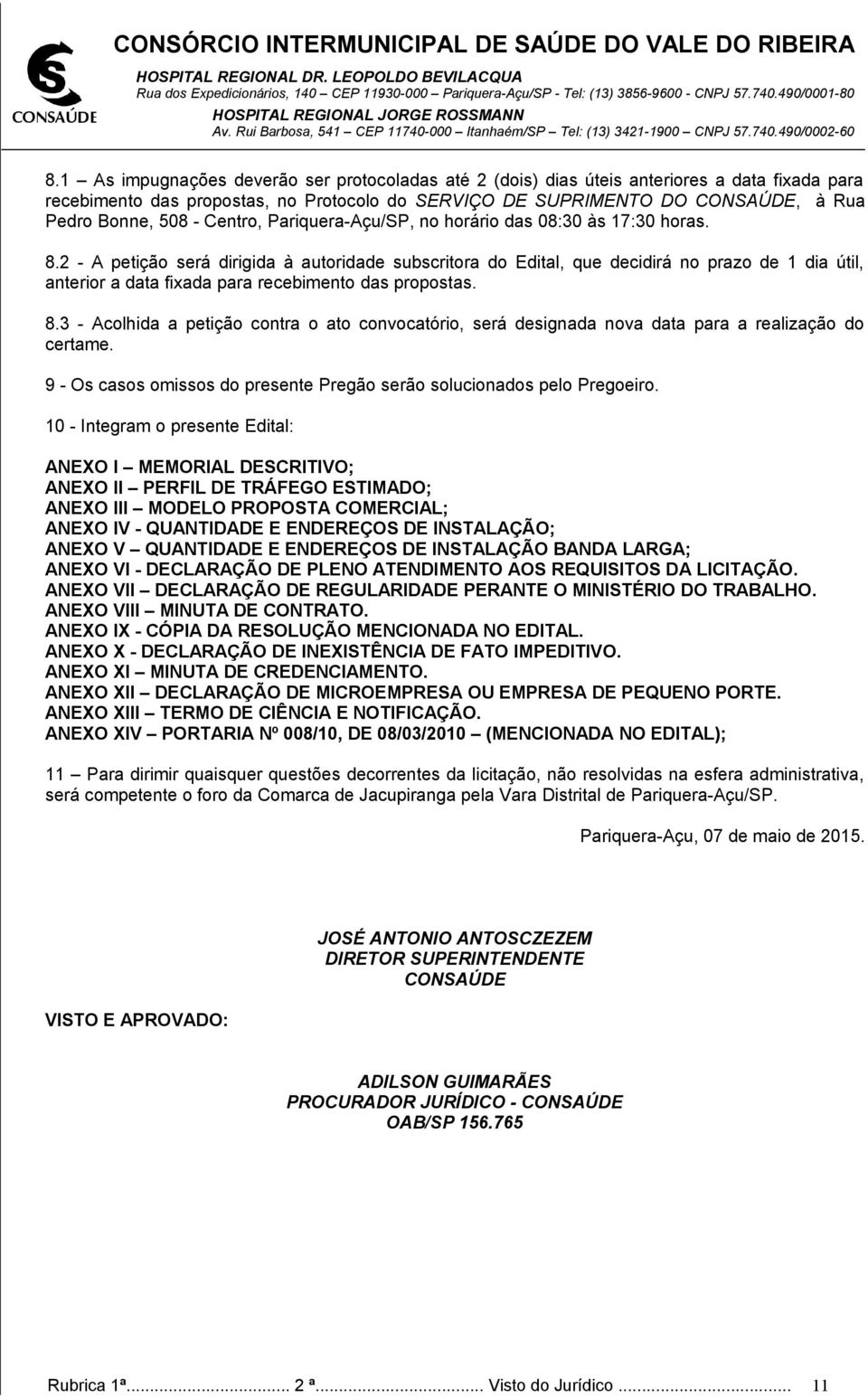 2 - A petição será dirigida à autoridade subscritora do Edital, que decidirá no prazo de 1 dia útil, anterior a data fixada para recebimento das propostas. 8.