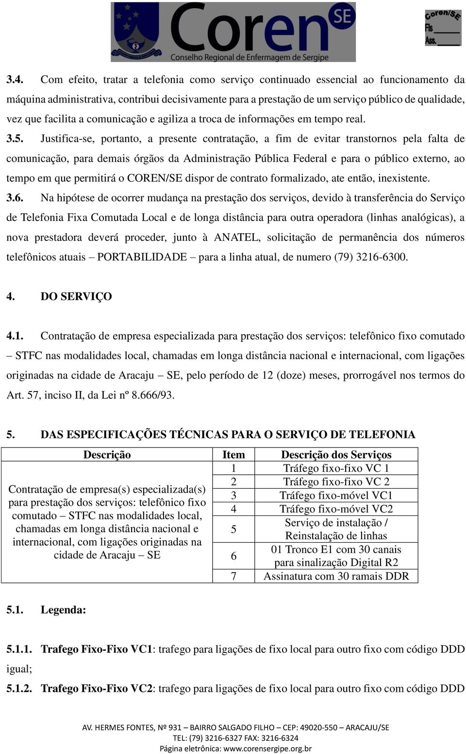 Justifica-se, portanto, a presente contratação, a fim de evitar transtornos pela falta de comunicação, para demais órgãos da Administração Pública Federal e para o público externo, ao tempo em que