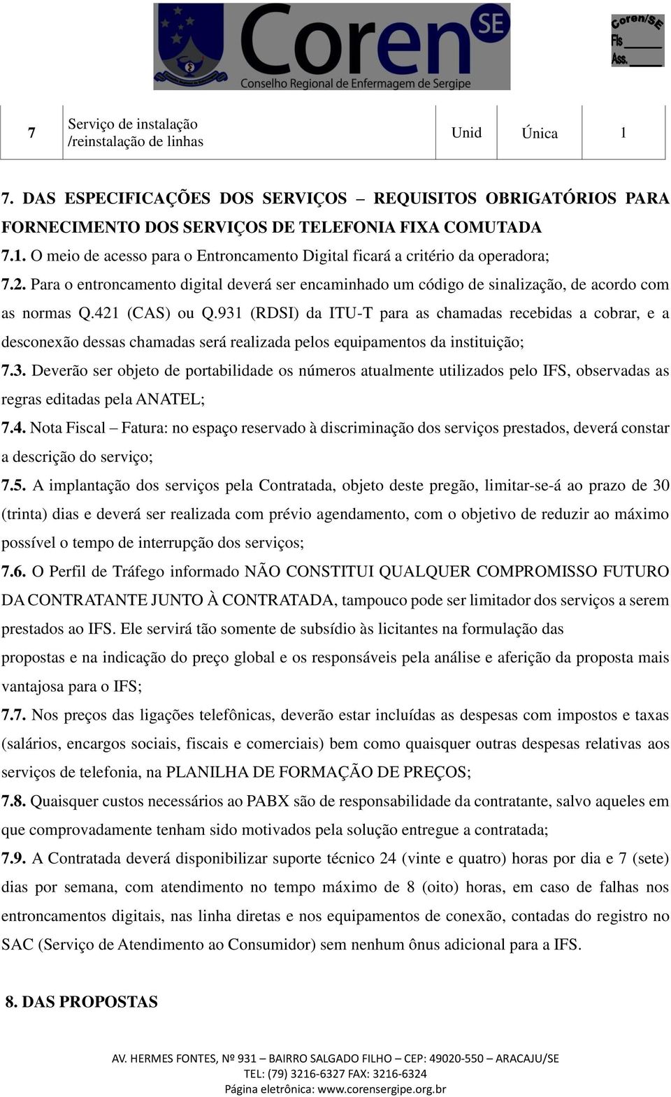 931 (RDSI) da ITU-T para as chamadas recebidas a cobrar, e a desconexão dessas chamadas será realizada pelos equipamentos da instituição; 7.3. Deverão ser objeto de portabilidade os números atualmente utilizados pelo IFS, observadas as regras editadas pela ANATEL; 7.