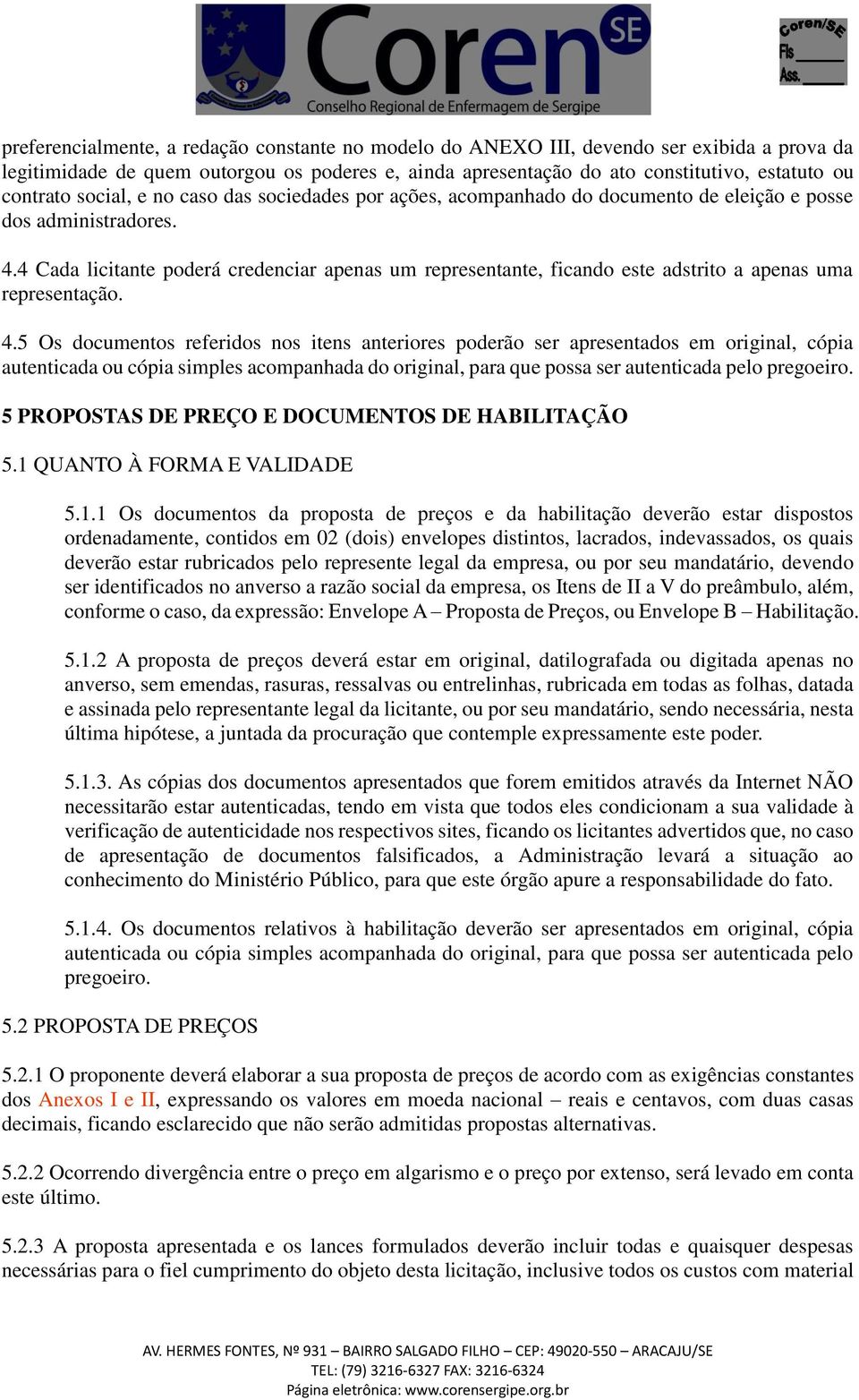 4 Cada licitante poderá credenciar apenas um representante, ficando este adstrito a apenas uma representação. 4.