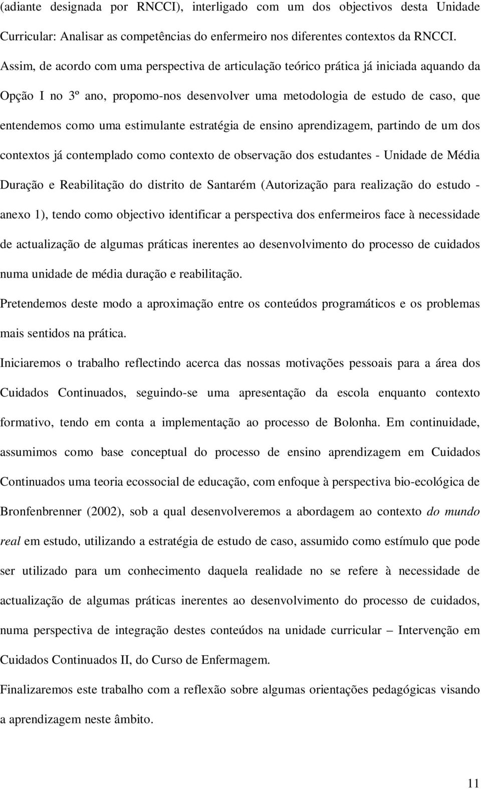 estimulante estratégia de ensino aprendizagem, partindo de um dos contextos já contemplado como contexto de observação dos estudantes - Unidade de Média Duração e Reabilitação do distrito de Santarém