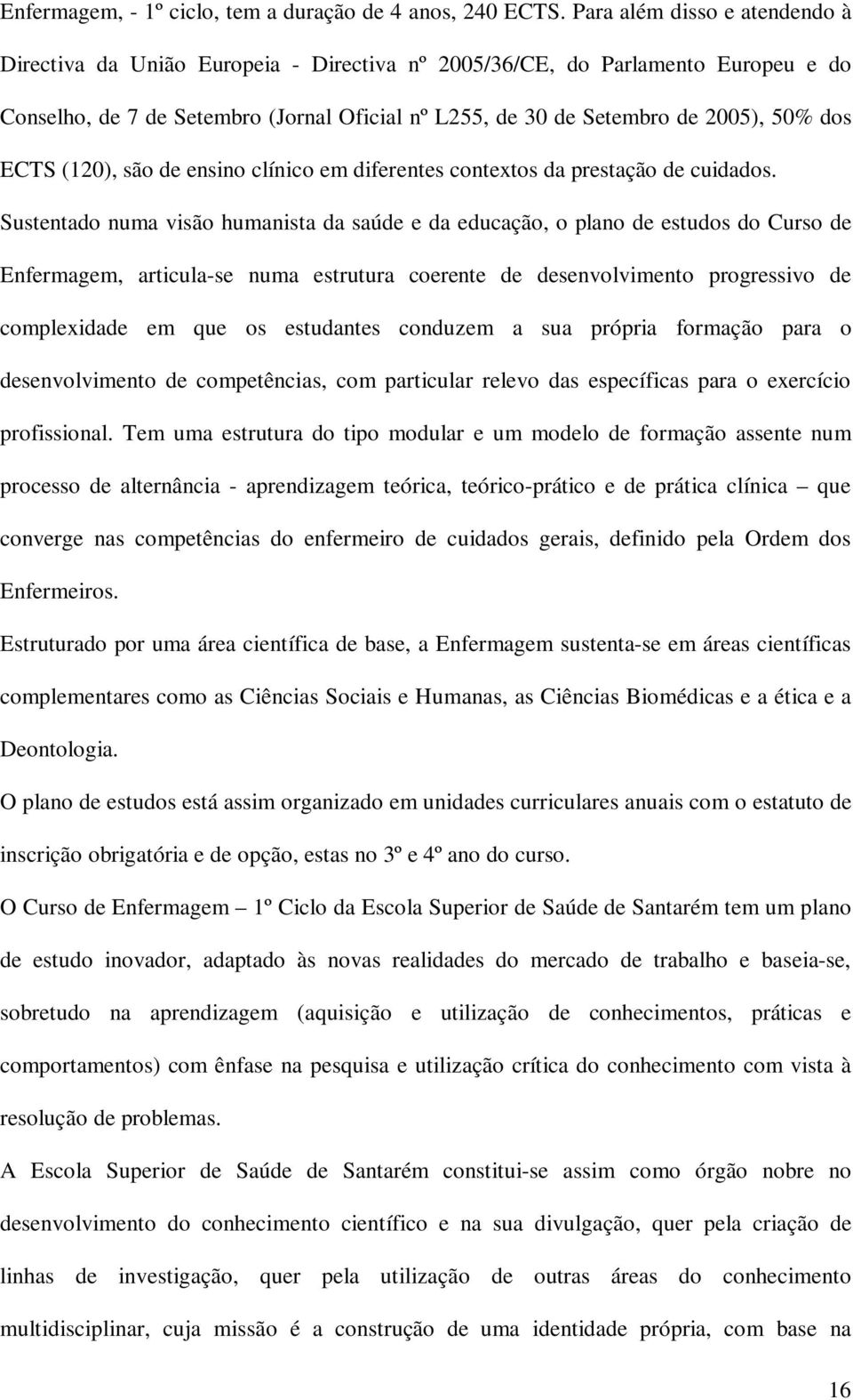 ECTS (120), são de ensino clínico em diferentes contextos da prestação de cuidados.