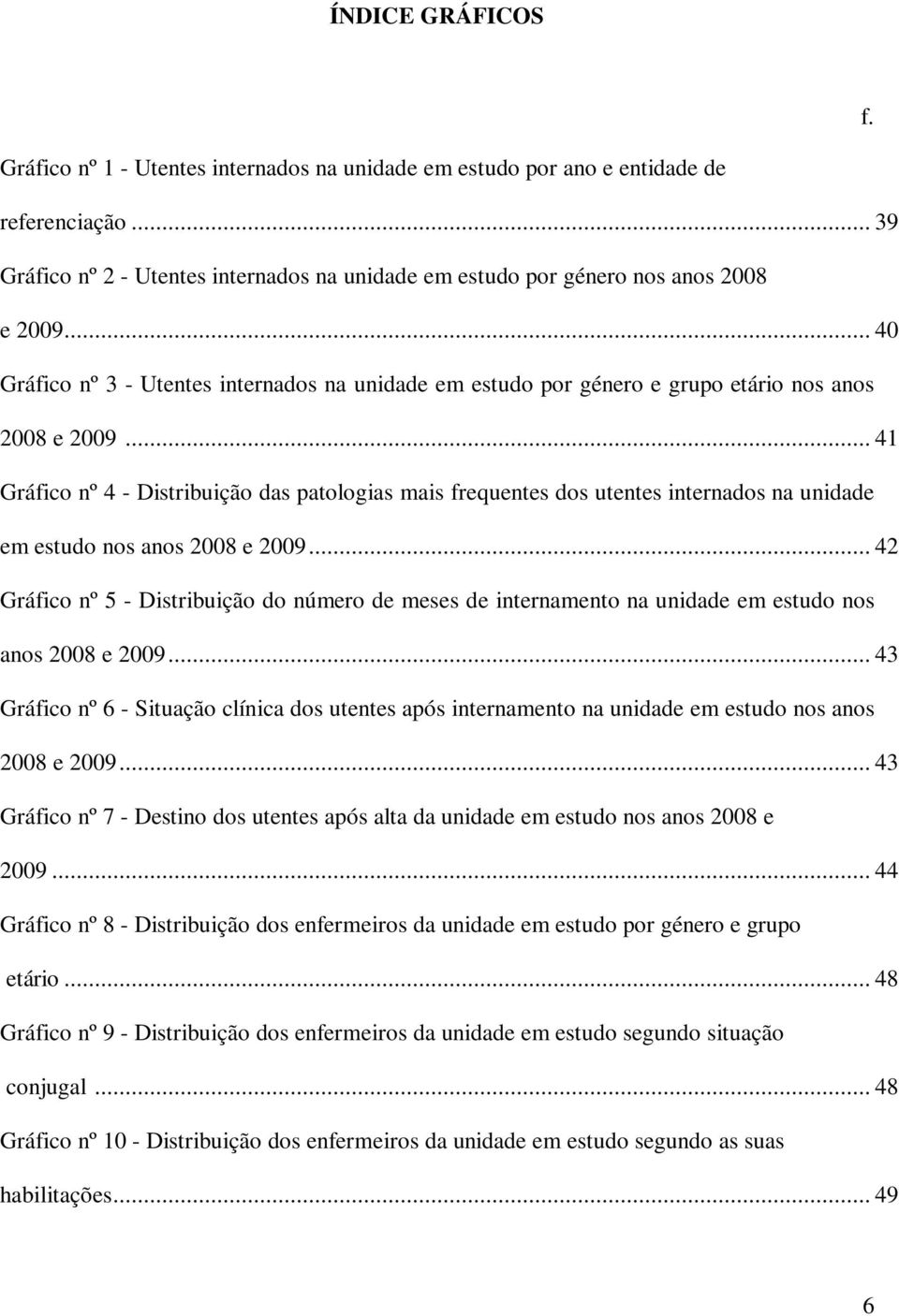 .. 41 Gráfico nº 4 - Distribuição das patologias mais frequentes dos utentes internados na unidade em estudo nos anos 2008 e 2009.