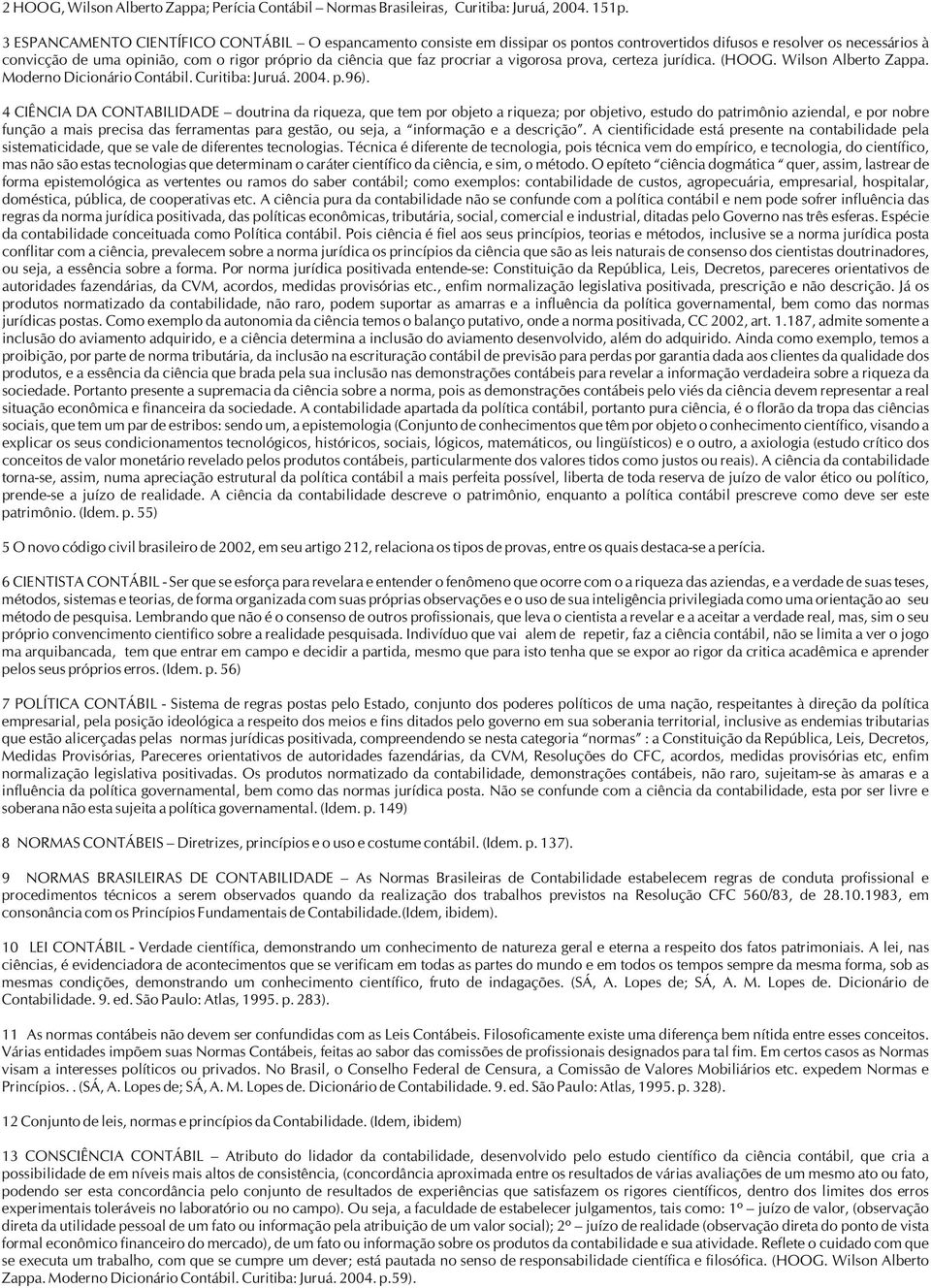procriar a vigorosa prova, certeza jurídica. (HOOG. Wilson Alberto Zappa. Moderno Dicionário Contábil. Curitiba: Juruá. 2004. p.96).