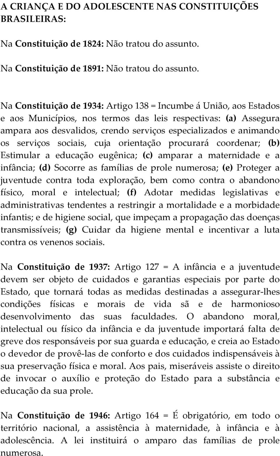 serviços sociais, cuja orientação procurará coordenar; (b) Estimular a educação eugênica; (c) amparar a maternidade e a infância; (d) Socorre as famílias de prole numerosa; (e) Proteger a juventude