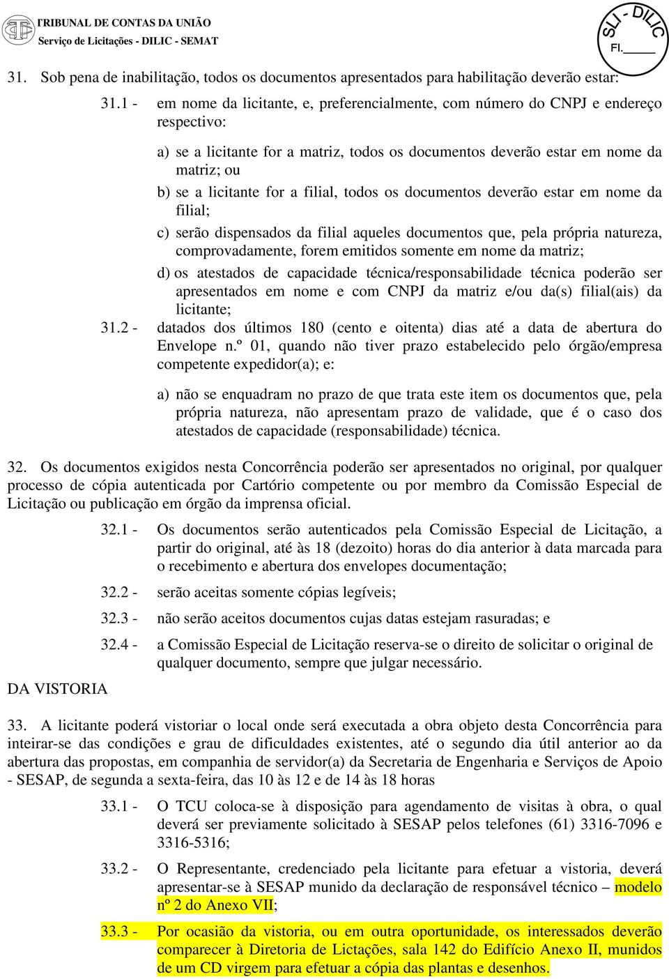 filial, todos os documentos deverão estar em nome da filial; c) serão dispensados da filial aqueles documentos que, pela própria natureza, comprovadamente, forem emitidos somente em nome da matriz;