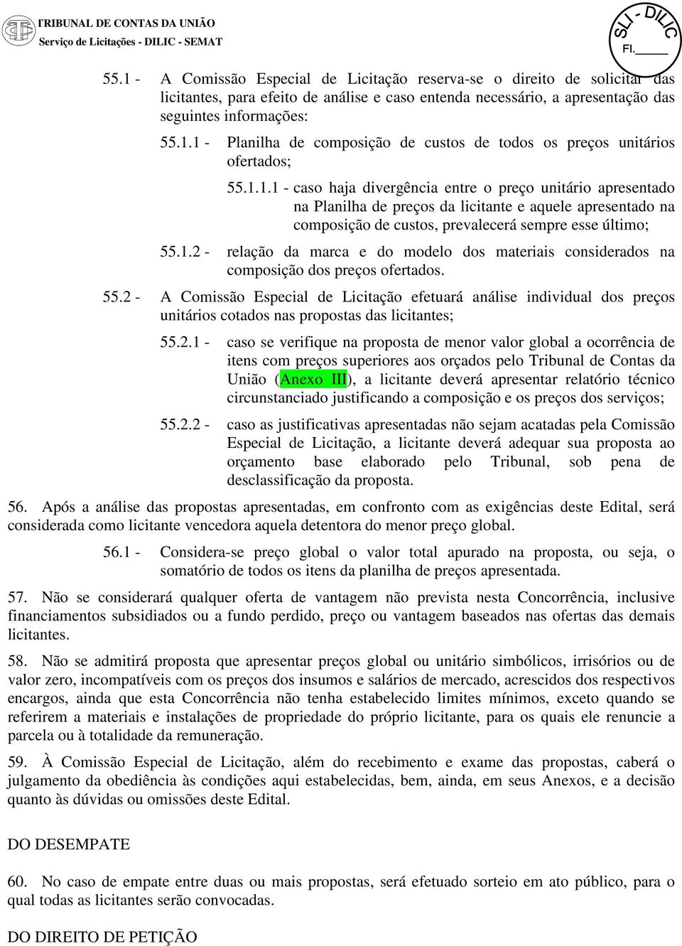 1.1.1 caso haja divergência entre o preço unitário apresentado na Planilha de preços da licitante e aquele apresentado na composição de custos, prevalecerá sempre esse último; 55.1.2 relação da marca e do modelo dos materiais considerados na composição dos preços ofertados.