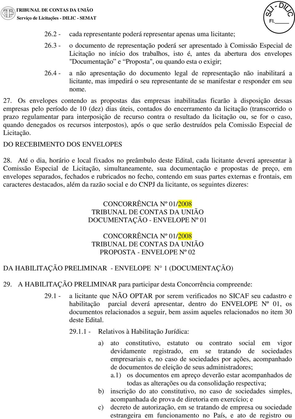 exigir; 26.4 a não apresentação do documento legal de representação não inabilitará a licitante, mas impedirá o seu representante de se manifestar e responder em seu nome. 27.