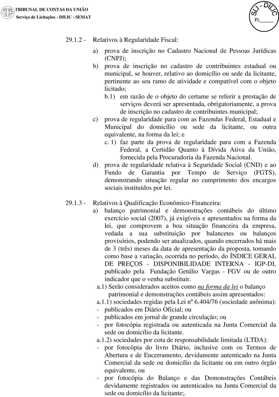 relativo ao domicílio ou sede da licitante, pertinente ao seu ramo de atividade e compatível com o objeto licitado; b.