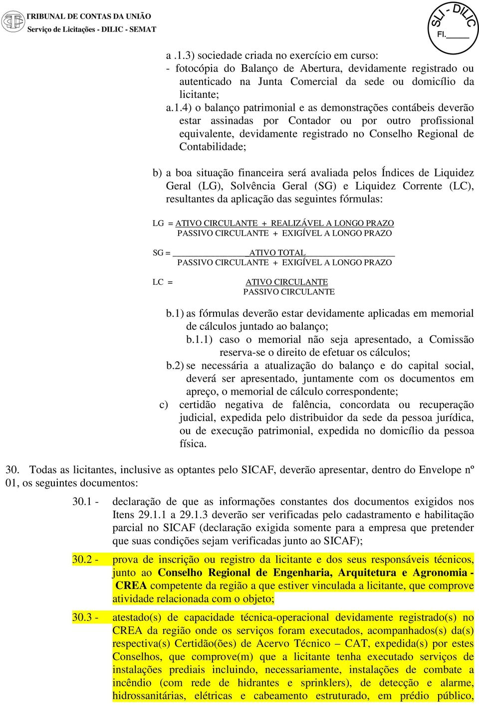 4) o balanço patrimonial e as demonstrações contábeis deverão estar assinadas por Contador ou por outro profissional equivalente, devidamente registrado no Conselho Regional de Contabilidade; b) a
