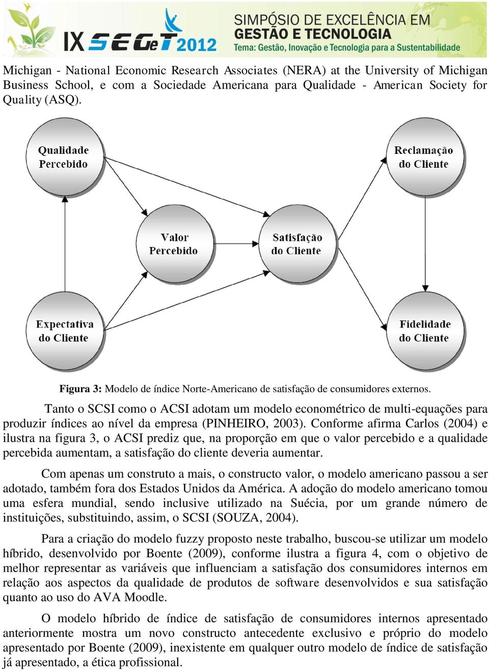 Tanto o SCSI como o ACSI adotam um modelo econométrico de multi-equações para produzir índices ao nível da empresa (PINHEIRO, 2003).