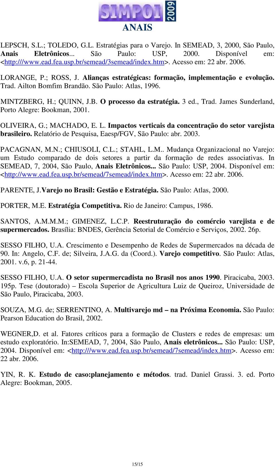 3 ed., Trad. James Sunderland, Porto Alegre: Bookman, 2001. OLIVEIRA, G.; MACHADO, E. L. Impactos verticais da concentração do setor varejista brasileiro.