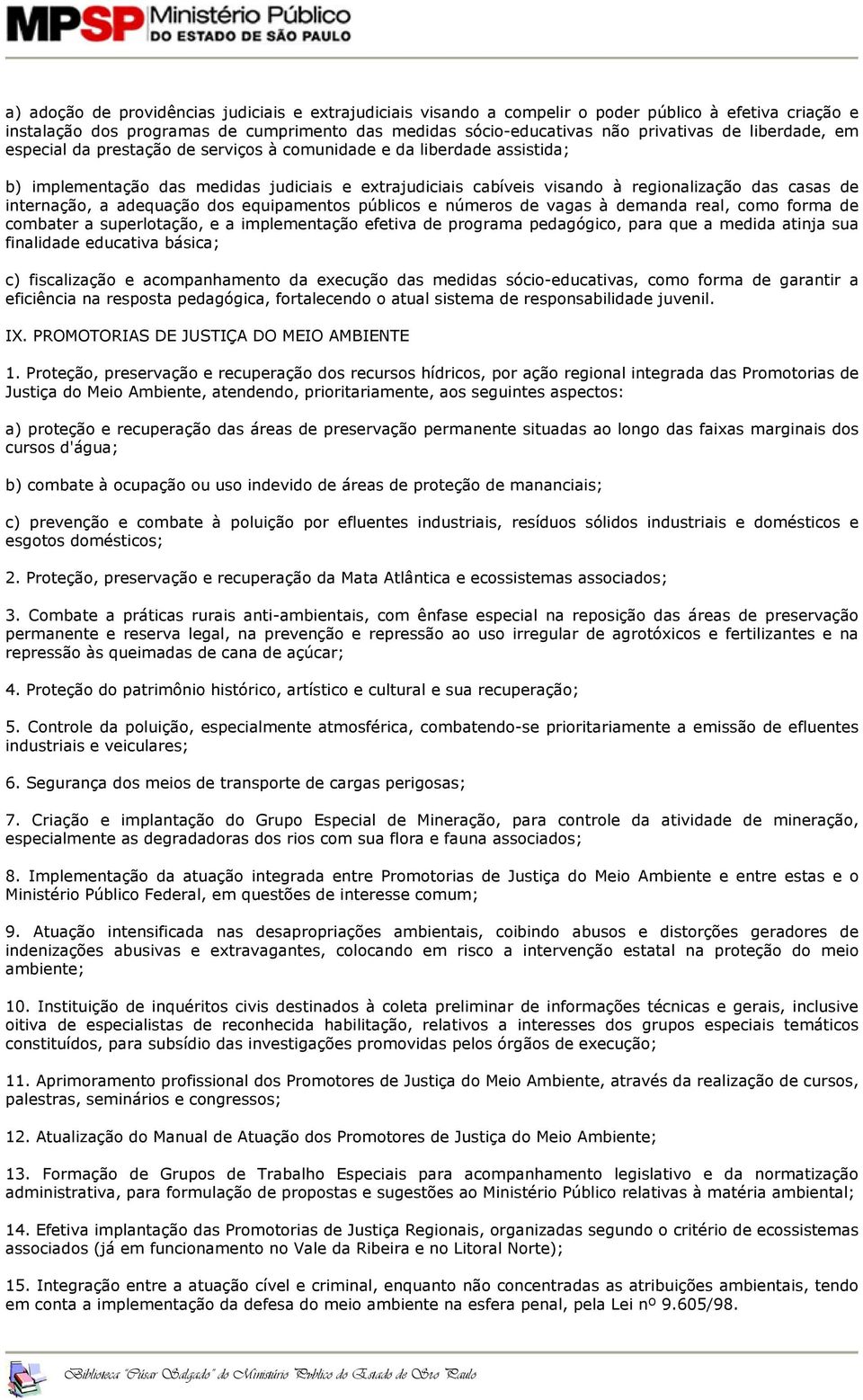 internação, a adequação dos equipamentos públicos e números de vagas à demanda real, como forma de combater a superlotação, e a implementação efetiva de programa pedagógico, para que a medida atinja