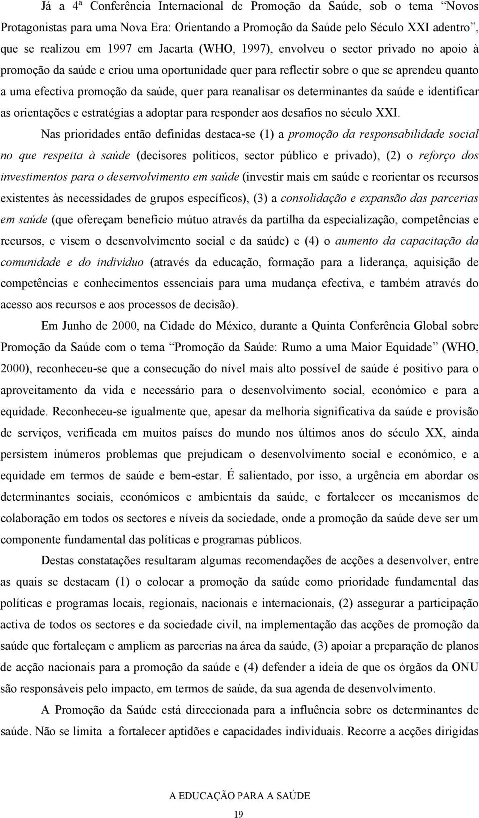 os determinantes da saúde e identificar as orientações e estratégias a adoptar para responder aos desafios no século XXI.