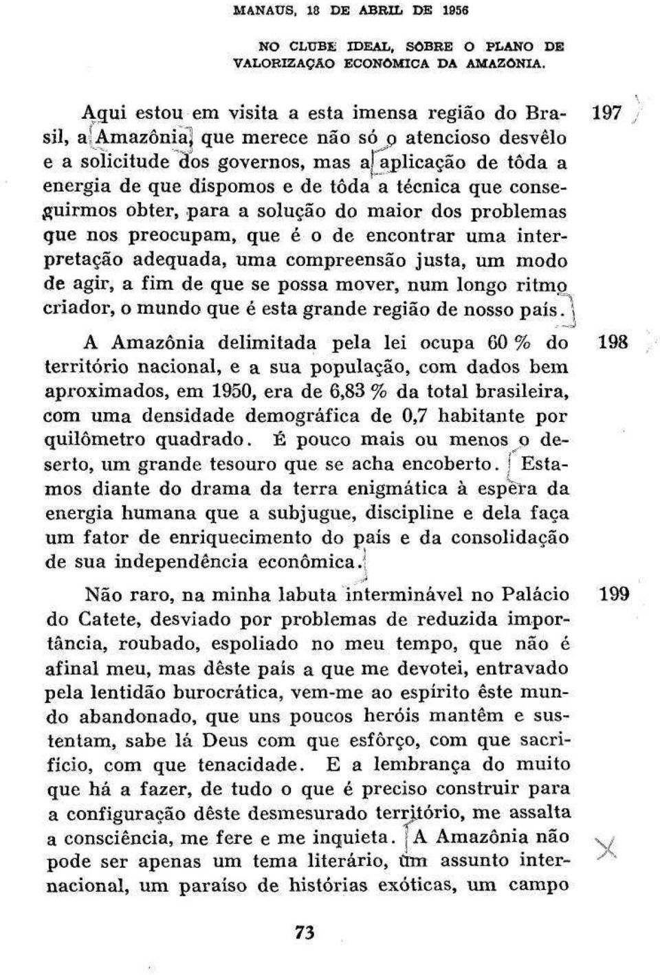 técnica que conseguirmos obter, para a solução do maior dos problemas gue nos preocupam, que é o de encontrar uma interpretação adequada, uma compreensão justa, um modo de agir, a fim de que se possa