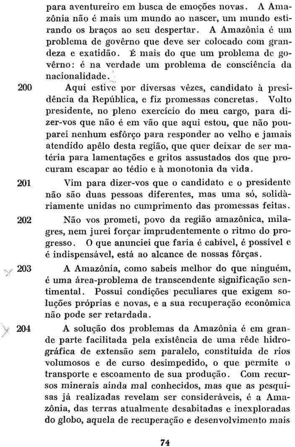 200 Aqui estive por diversas vezes, candidato à presidência da República, e fiz promessas concretas.