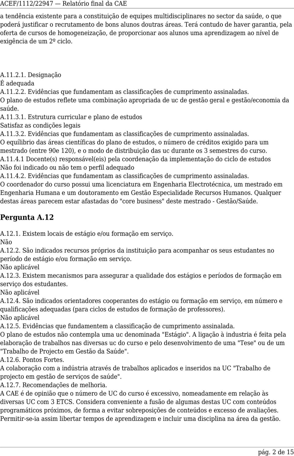 ciclo. A.11.2.1. Designação É adequada A.11.2.2. Evidências que fundamentam as classificações de cumprimento assinaladas.