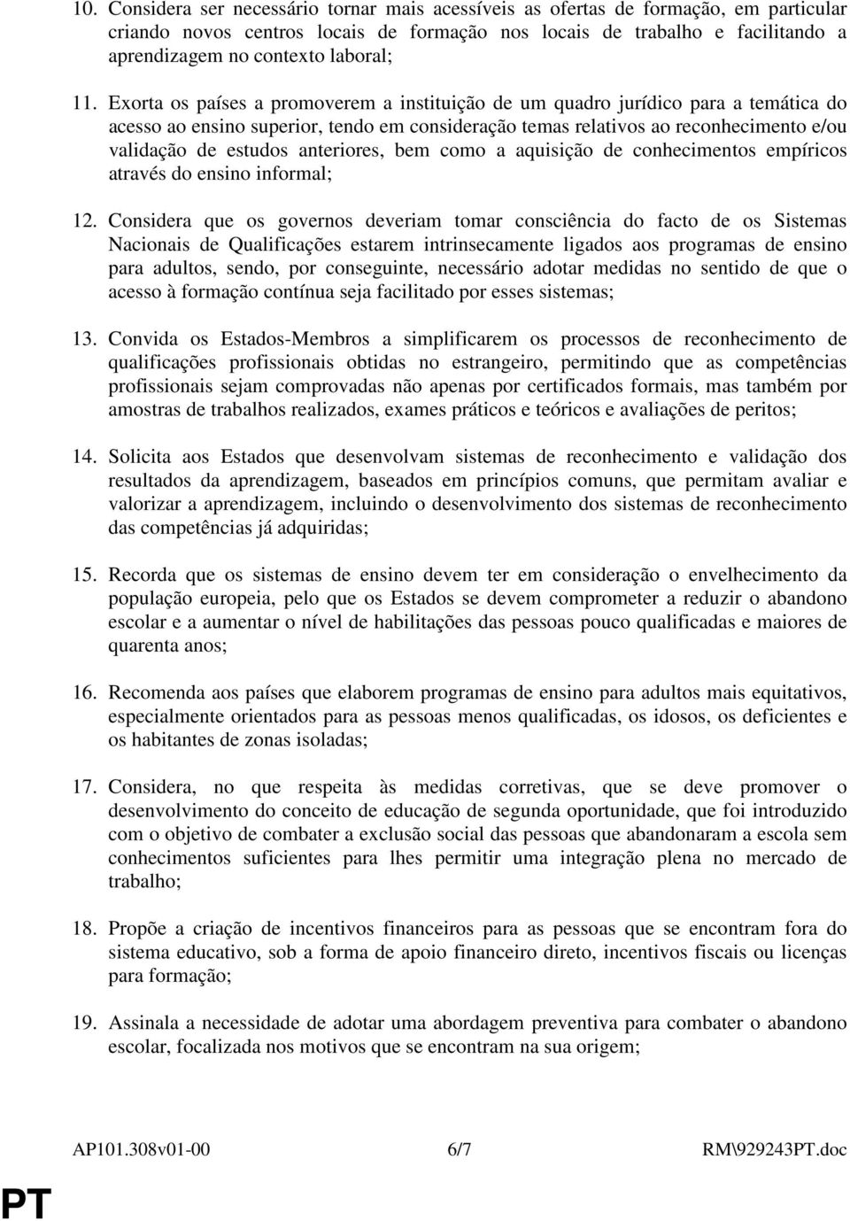 Exorta os países a promoverem a instituição de um quadro jurídico para a temática do acesso ao ensino superior, tendo em consideração temas relativos ao reconhecimento e/ou validação de estudos