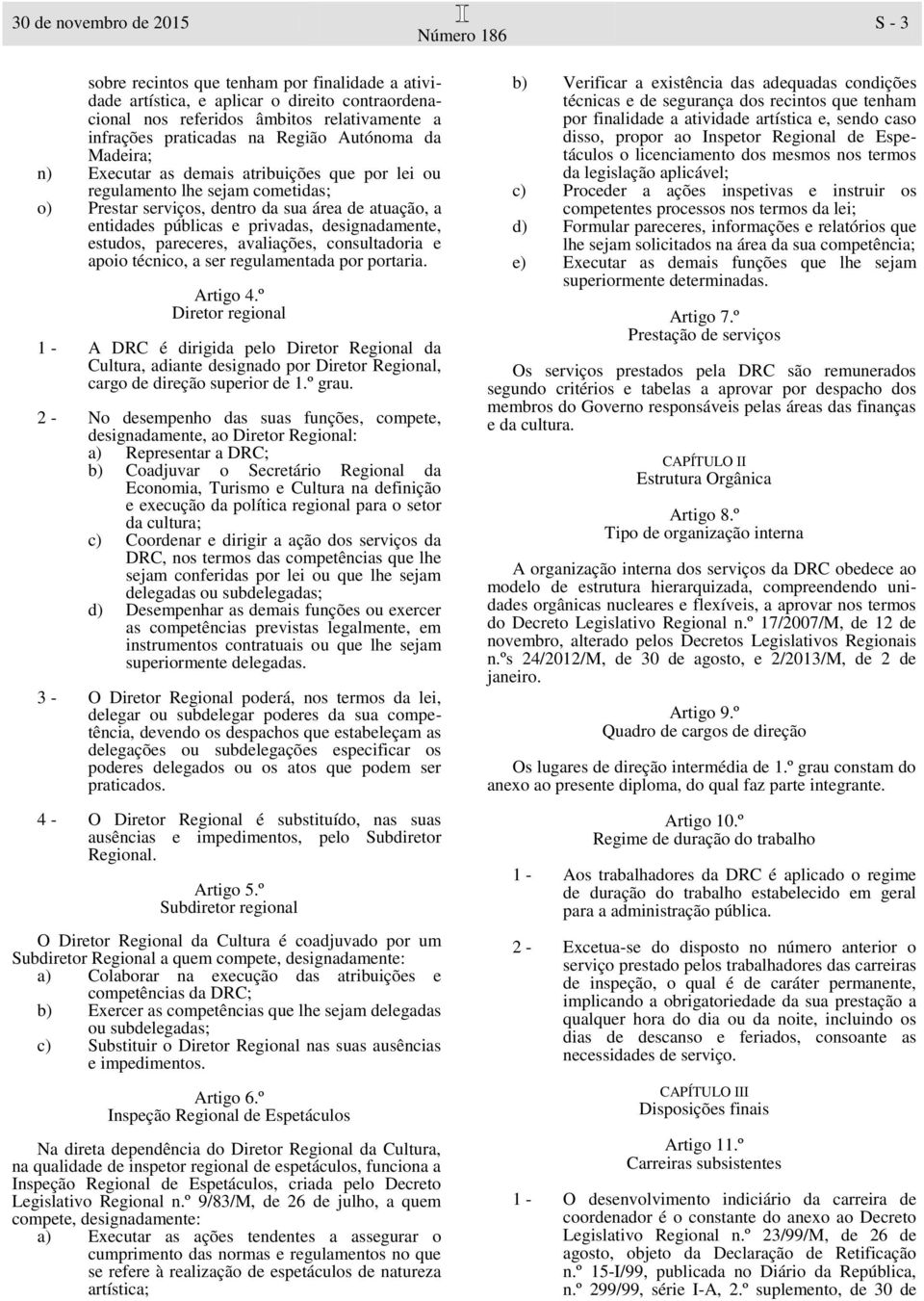 designadamente, estudos, pareceres, avaliações, consultadoria e apoio técnico, a ser regulamentada por portaria. Artigo 4.