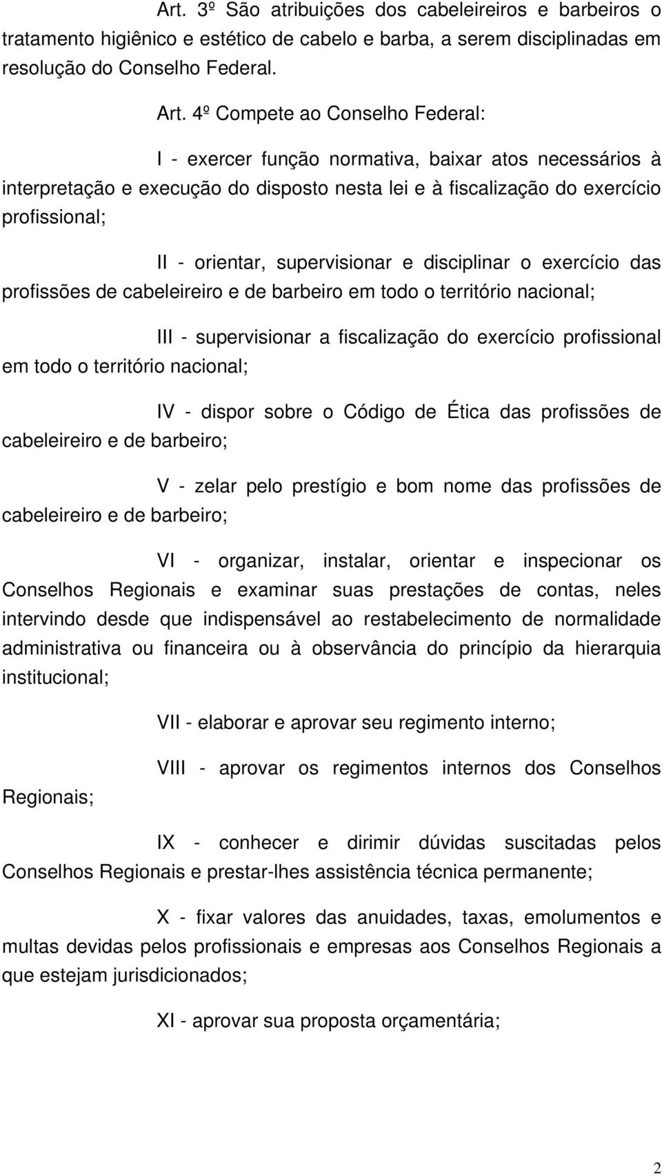 supervisionar e disciplinar o exercício das profissões de cabeleireiro e de barbeiro em todo o território nacional; III - supervisionar a fiscalização do exercício profissional em todo o território