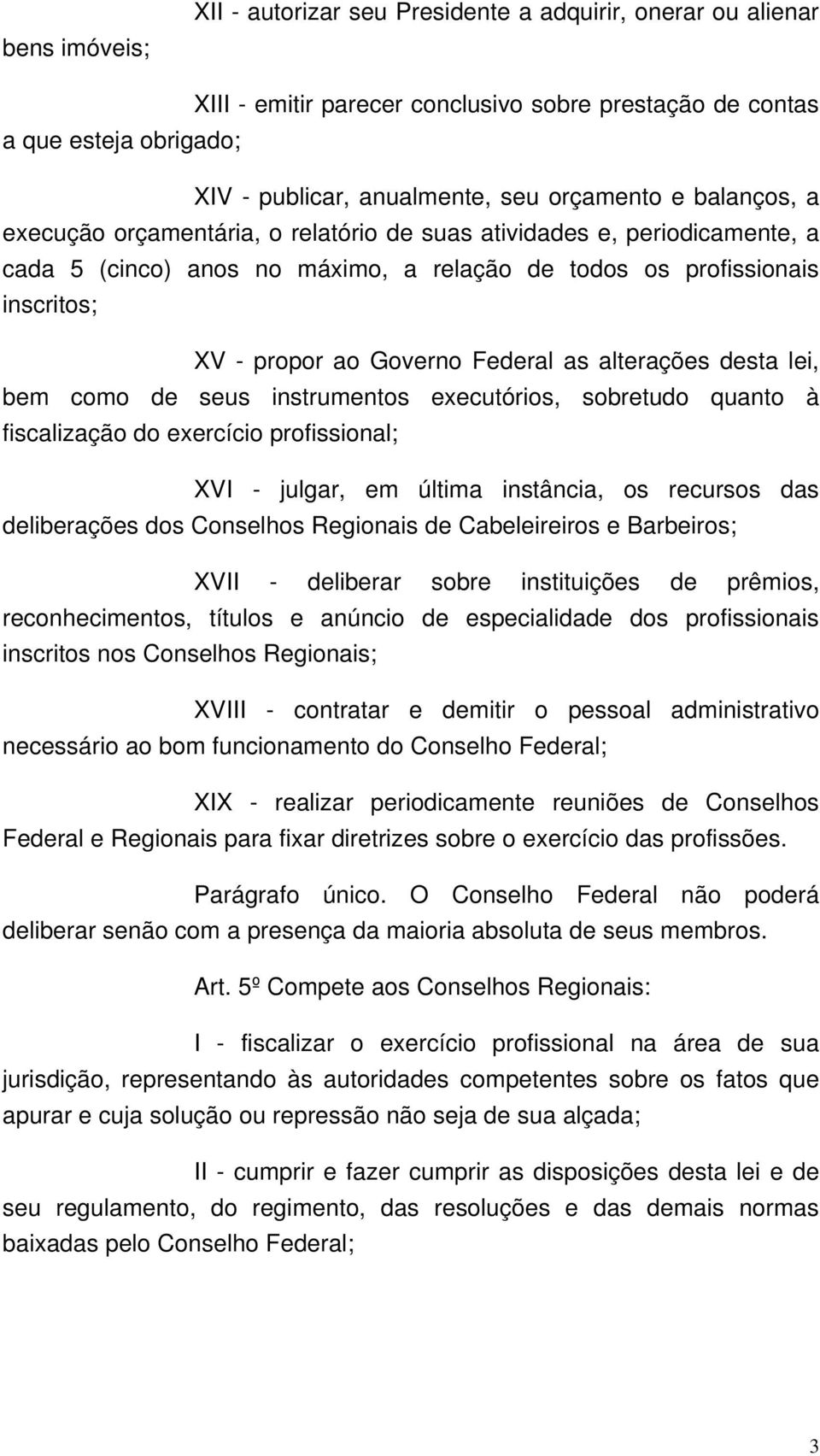 as alterações desta lei, bem como de seus instrumentos executórios, sobretudo quanto à fiscalização do exercício profissional; XVI - julgar, em última instância, os recursos das deliberações dos