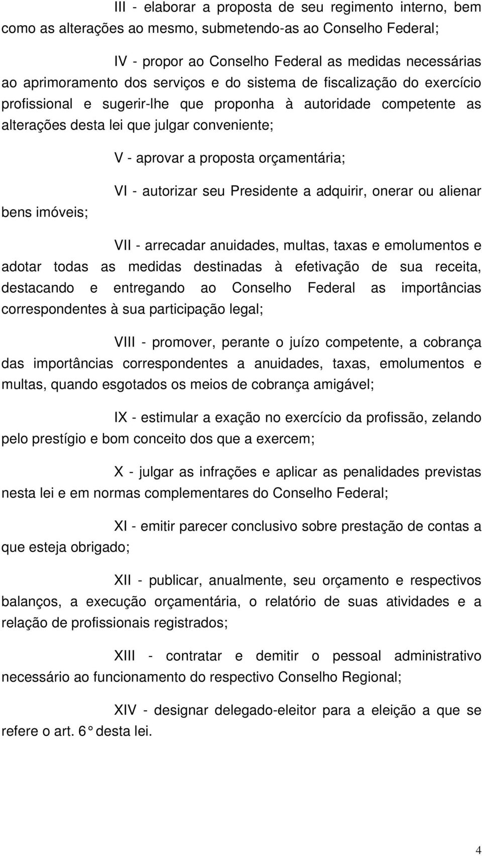 bens imóveis; VI - autorizar seu Presidente a adquirir, onerar ou alienar VII - arrecadar anuidades, multas, taxas e emolumentos e adotar todas as medidas destinadas à efetivação de sua receita,