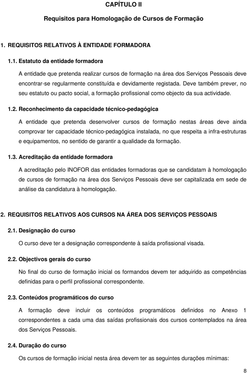 1. Estatuto da entidade formadora A entidade que pretenda realizar cursos de formação na área dos Serviços Pessoais deve encontrar-se regularmente constituída e devidamente registada.