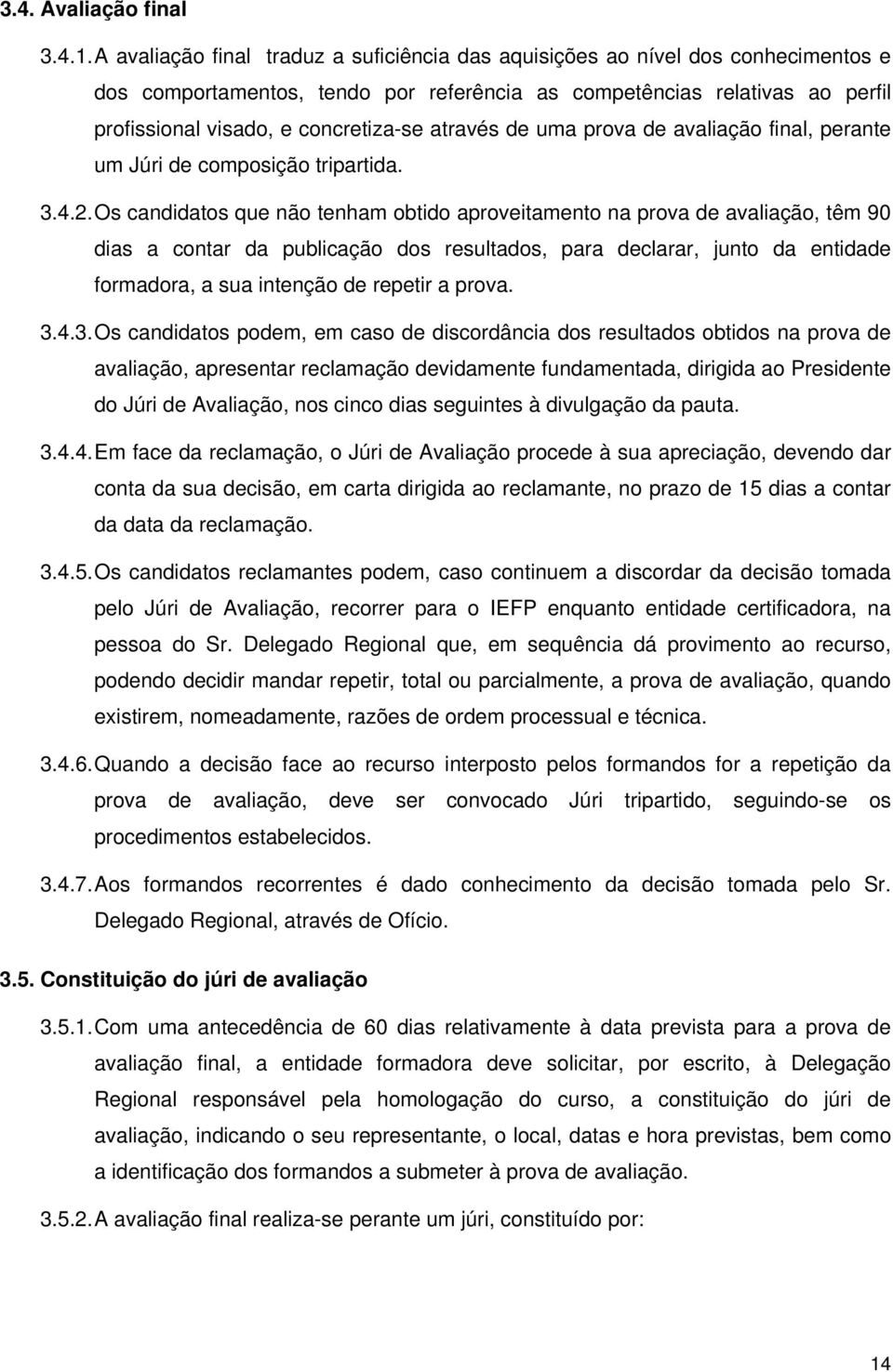 através de uma prova de avaliação final, perante um Júri de composição tripartida. 3.4.2.