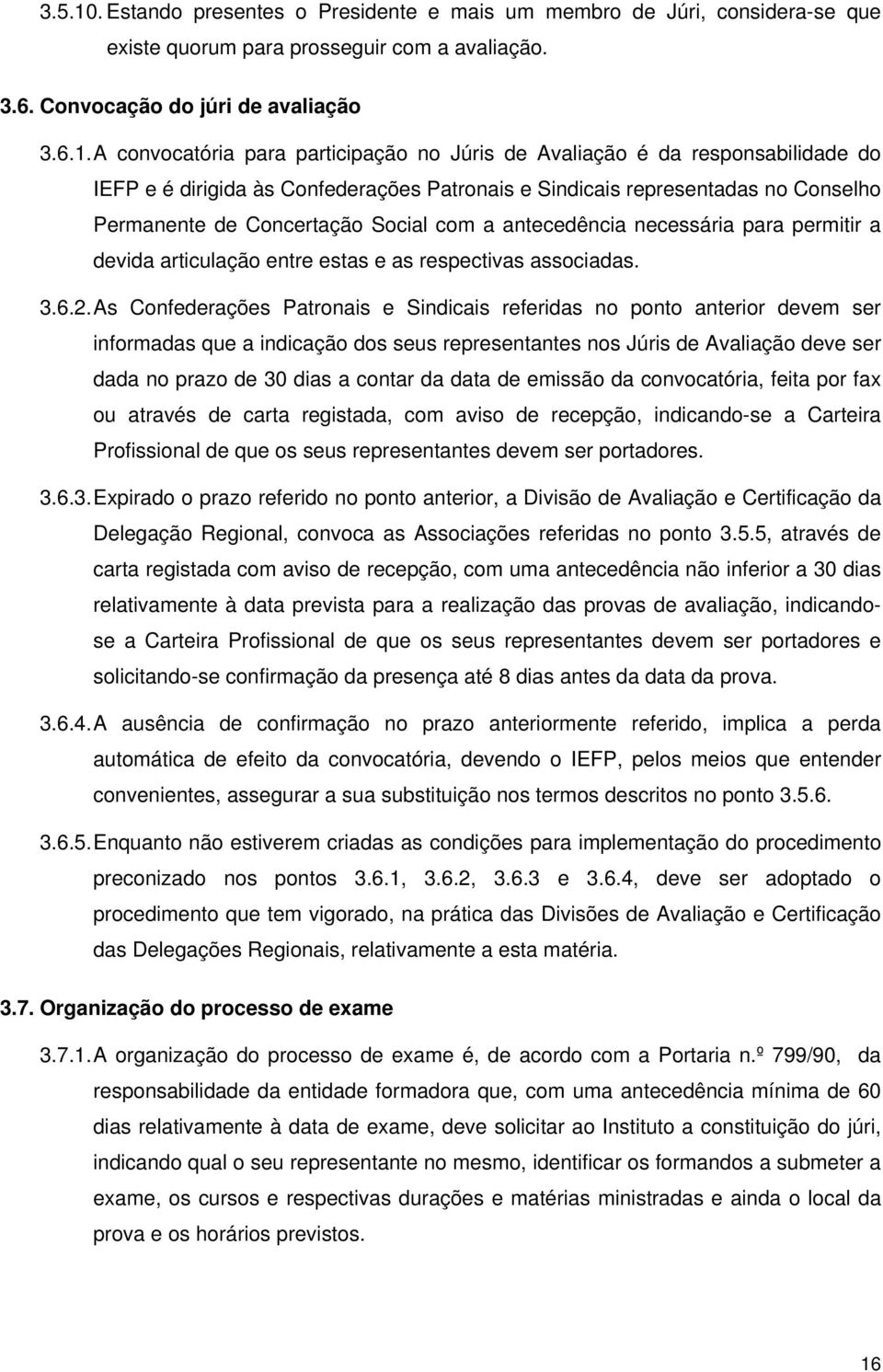 A convocatória para participação no Júris de Avaliação é da responsabilidade do IEFP e é dirigida às Confederações Patronais e Sindicais representadas no Conselho Permanente de Concertação Social com