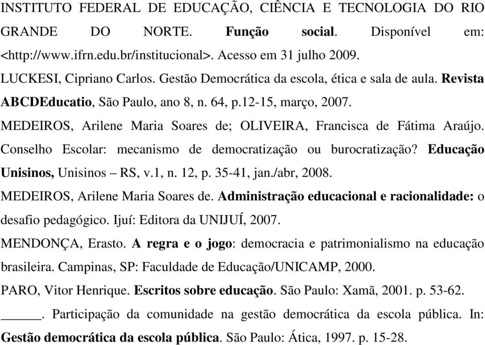 Conselho Escolar: mecanismo de democratização ou burocratização? Educação Unisinos, Unisinos RS, v.1, n. 12, p. 35-41, jan./abr, 2008. MEDEIROS, Arilene Maria Soares de.