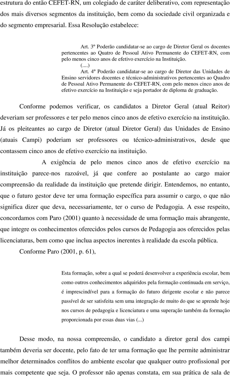 3º Poderão candidatar-se ao cargo de Diretor Geral os docentes pertencentes ao Quatro de Pessoal Ativo Permanente do CEFET-RN, com pelo menos cinco anos de efetivo exercício na Instituição. (...) Art.