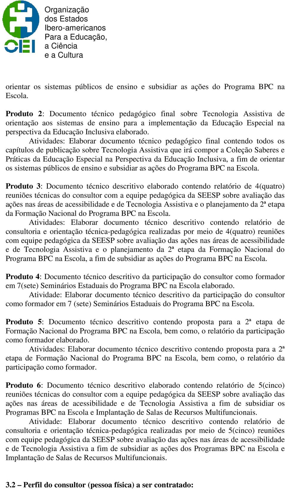 pedagógico final contendo todos os capítulos de publicação sobre Tecnologia Assistiva que irá compor a Coleção Saberes e Práticas da Educação Especial na Perspectiva da Educação Inclusiva, a fim de 