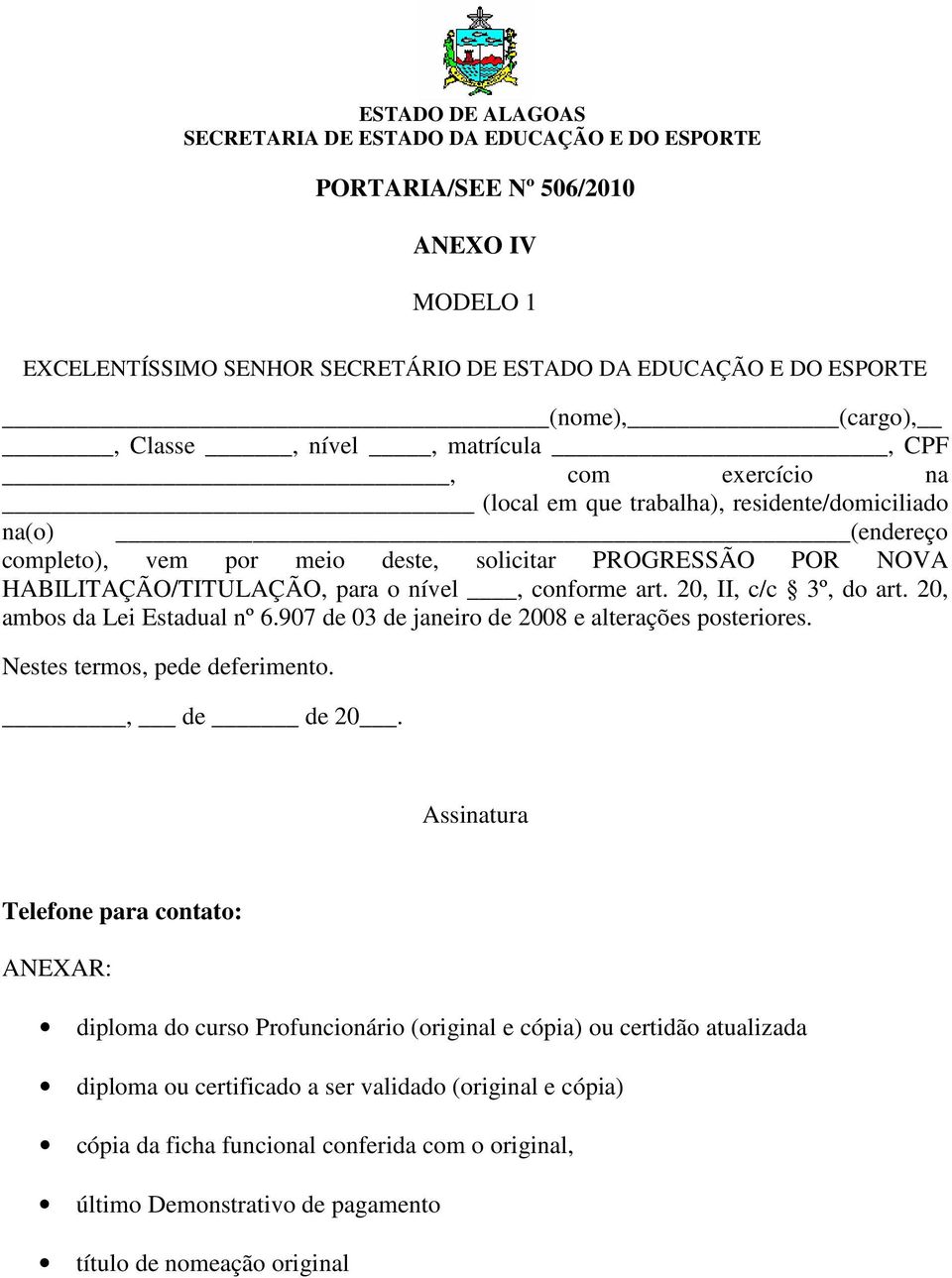 20, ambos da Lei Estadual nº 6.907 de 03 de janeiro de 2008 e alterações posteriores. Nestes termos, pede deferimento., de de 20.