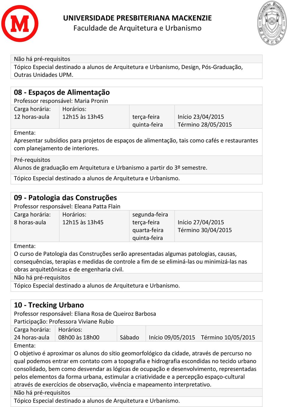 como cafés e restaurantes com planejamento de interiores. Pré-requisitos Alunos de graduação em Arquitetura e Urbanismo a partir do 3º semestre.