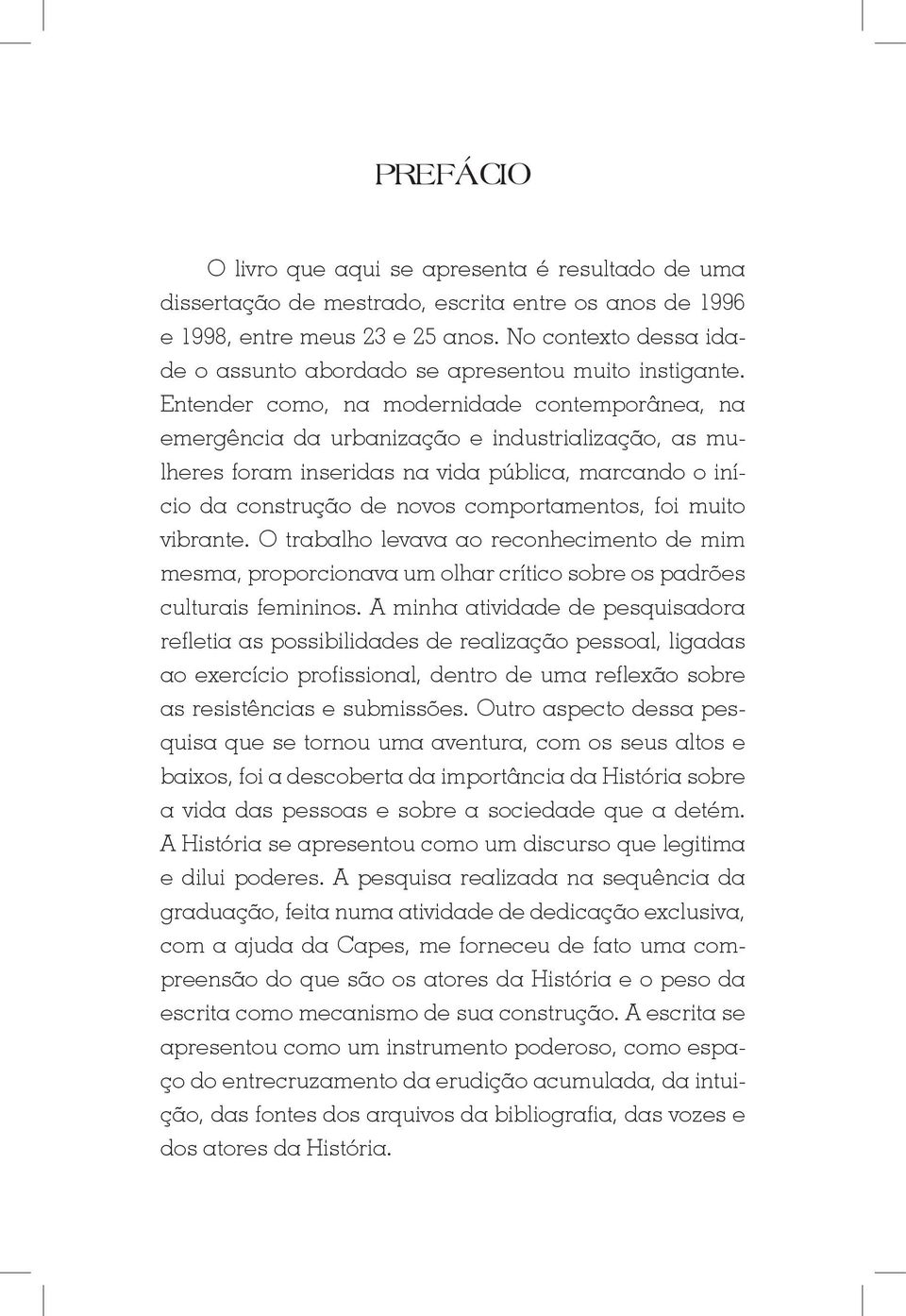 Entender como, na modernidade contemporânea, na emergência da urbanização e industrialização, as mulheres foram inseridas na vida pública, marcando o início da construção de novos comportamentos, foi