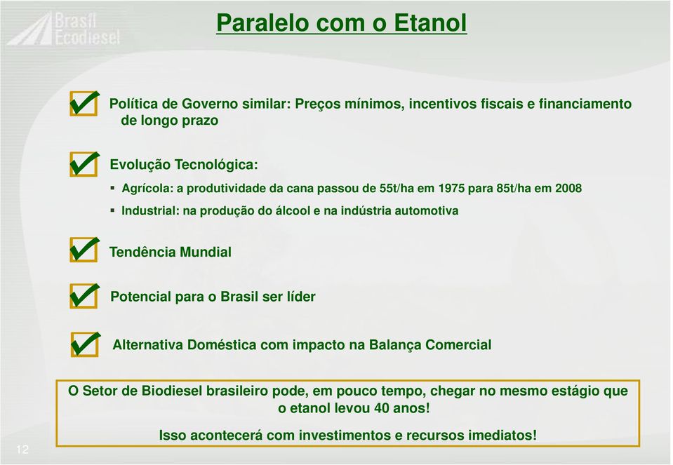 indústria automotiva Tendência Mundial Potencial para o Brasil ser líder Alternativa Doméstica com impacto na Balança Comercial O Setor