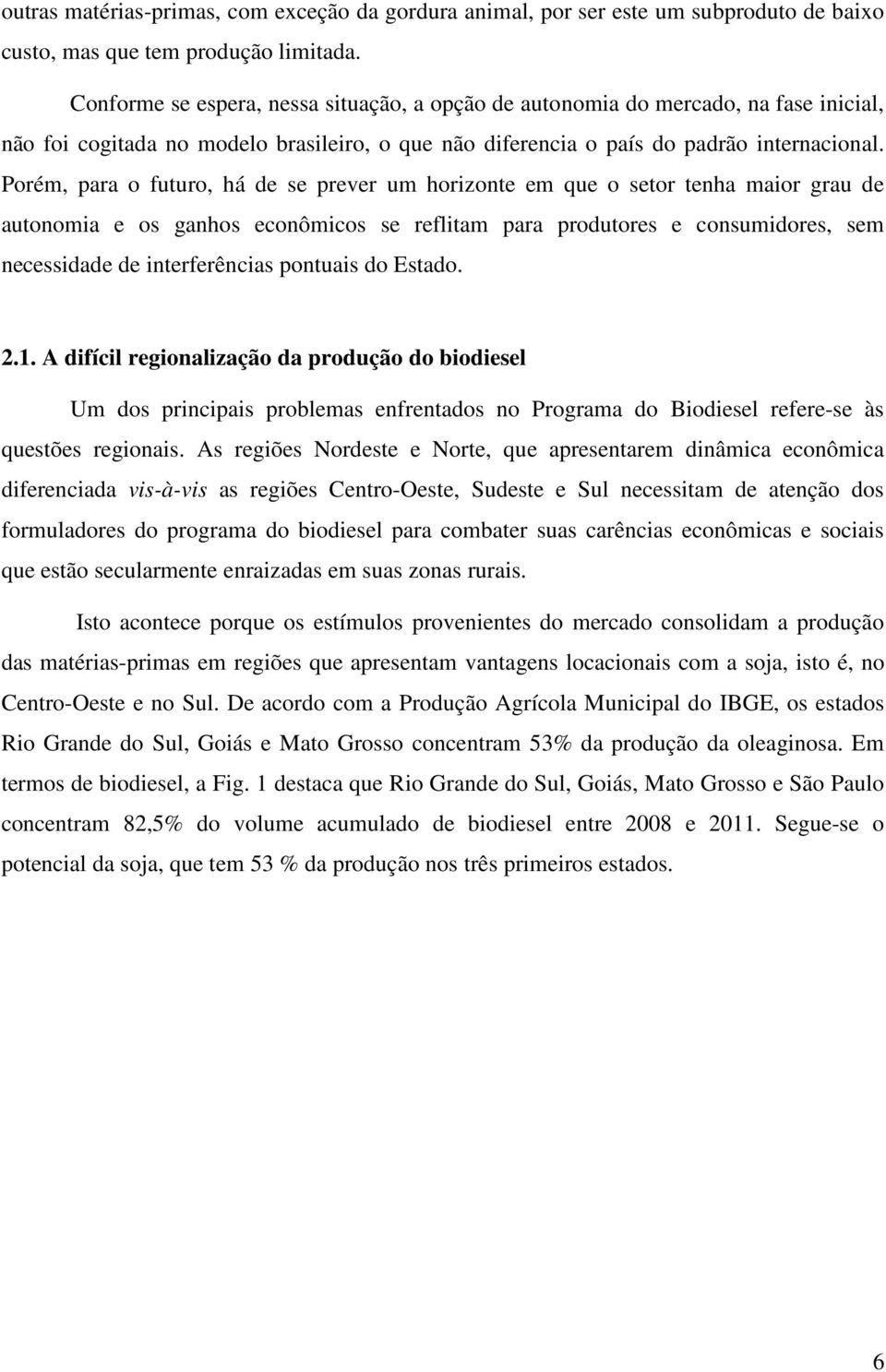 Porém, para o futuro, há de se prever um horizonte em que o setor tenha maior grau de autonomia e os ganhos econômicos se reflitam para produtores e consumidores, sem necessidade de interferências