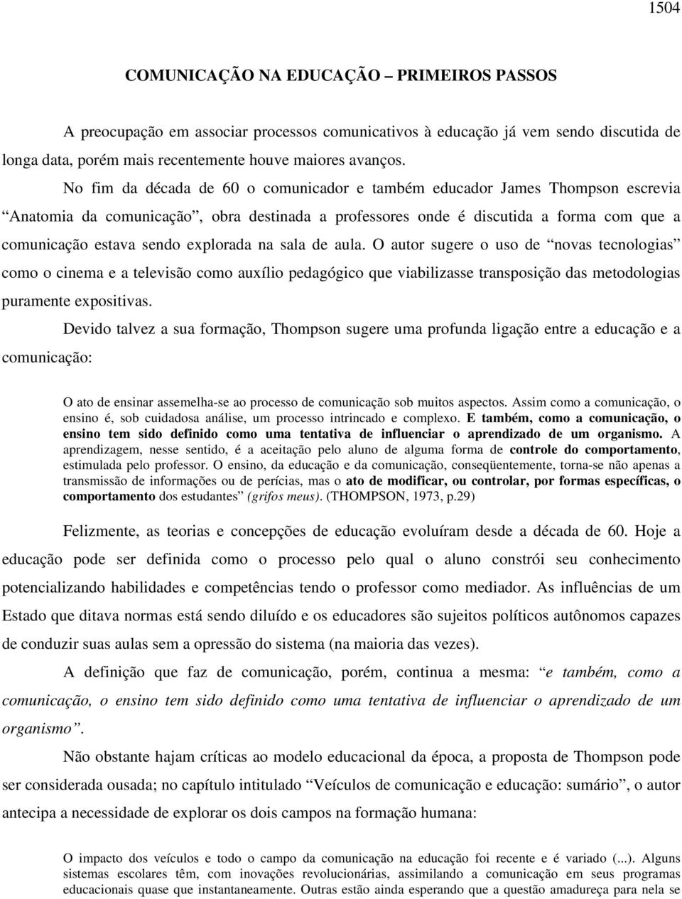 explorada na sala de aula. O autor sugere o uso de novas tecnologias como o cinema e a televisão como auxílio pedagógico que viabilizasse transposição das metodologias puramente expositivas.