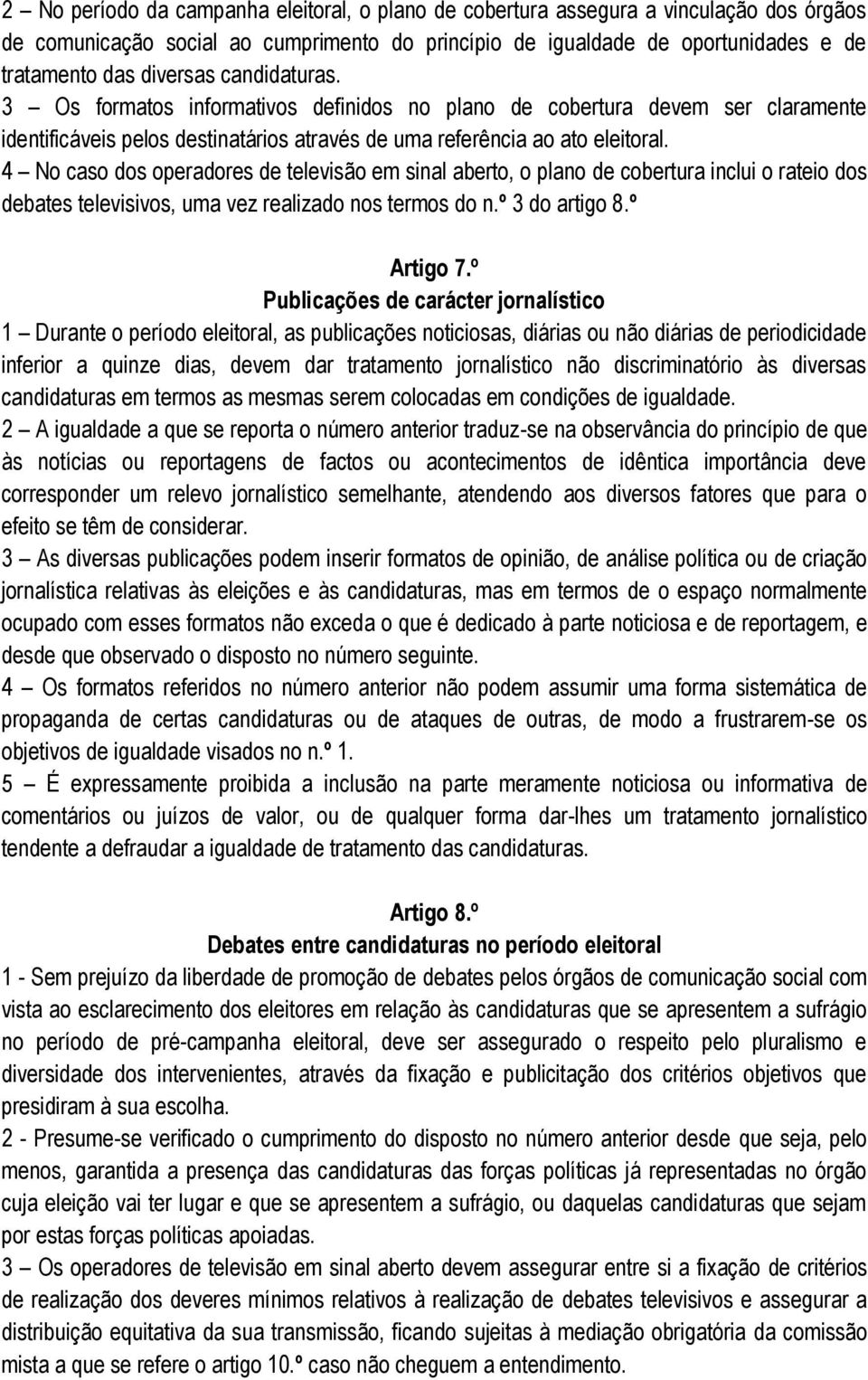 4 No caso dos operadores de televisão em sinal aberto, o plano de cobertura inclui o rateio dos debates televisivos, uma vez realizado nos termos do n.º 3 do artigo 8.º Artigo 7.