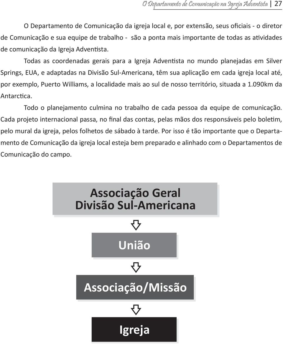 Todas as coordenadas gerais para a Igreja Adventista no mundo planejadas em Silver Springs, EUA, e adaptadas na Divisão Sul-Americana, têm sua aplicação em cada igreja local até, por exemplo, Puerto