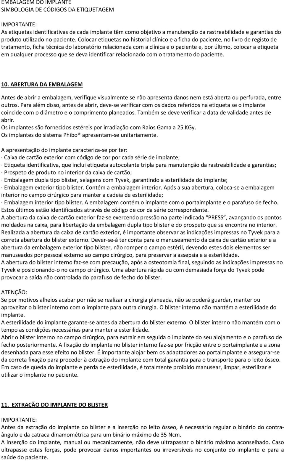 em qualquer processo que se deva identificar relacionado com o tratamento do paciente. 10.